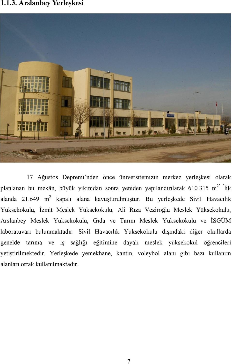 Bu yerleşkede Sivil Havacılık Yüksekokulu, İzmit Meslek Yüksekokulu, Ali Rıza Veziroğlu Meslek Yüksekokulu, Arslanbey Meslek Yüksekokulu, Gıda ve Tarım Meslek Yüksekokulu