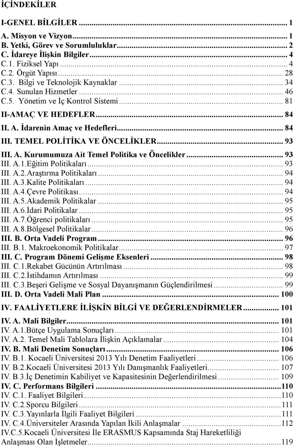 TEMEL POLİTİKA VE ÖNCELİKLER... 93 III. A. Kurumumuza Ait Temel Politika ve Öncelikler... 93 III. A.1.Eğitim Politikaları... 93 III. A.2.Araştırma Politikaları... 94 III. A.3.Kalite Politikaları.