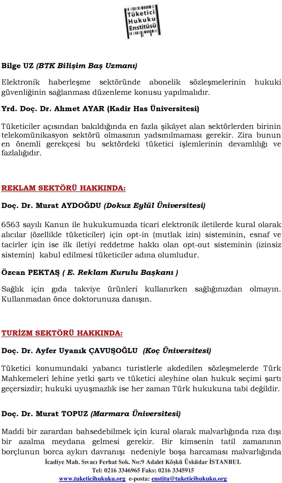 Zira bunun en önemli gerekçesi bu sektördeki tüketici işlemlerinin devamlılığı ve fazlalığıdır. REKLAM SEKTÖRÜ HAKKINDA: Doç. Dr.