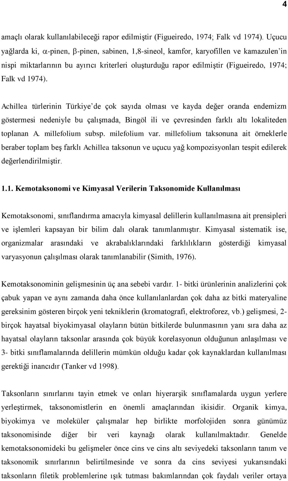Achillea türlerinin Türkiye de çok sayıda olması ve kayda değer oranda endemizm göstermesi nedeniyle bu çalışmada, Bingöl ili ve çevresinden farklı altı lokaliteden toplanan A. millefolium subsp.