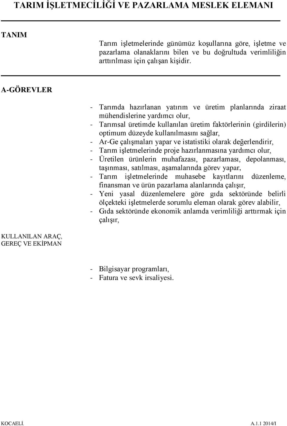 optimum düzeyde kullanılmasını sağlar, - Ar-Ge çalışmaları yapar ve istatistiki olarak değerlendirir, - Tarım işletmelerinde proje hazırlanmasına yardımcı olur, - Üretilen ürünlerin muhafazası,