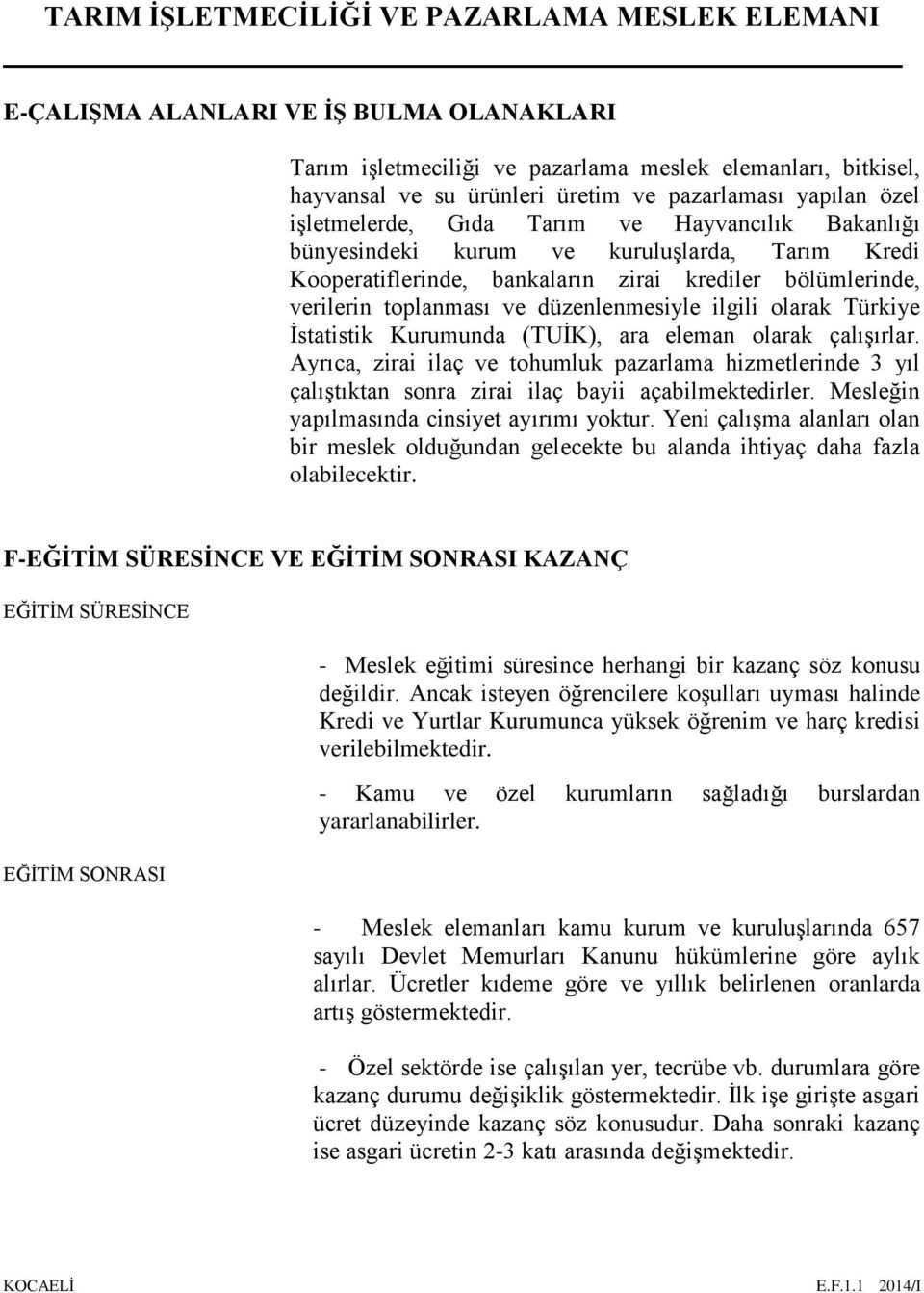 İstatistik Kurumunda (TUİK), ara eleman olarak çalışırlar. Ayrıca, zirai ilaç ve tohumluk pazarlama hizmetlerinde 3 yıl çalıştıktan sonra zirai ilaç bayii açabilmektedirler.