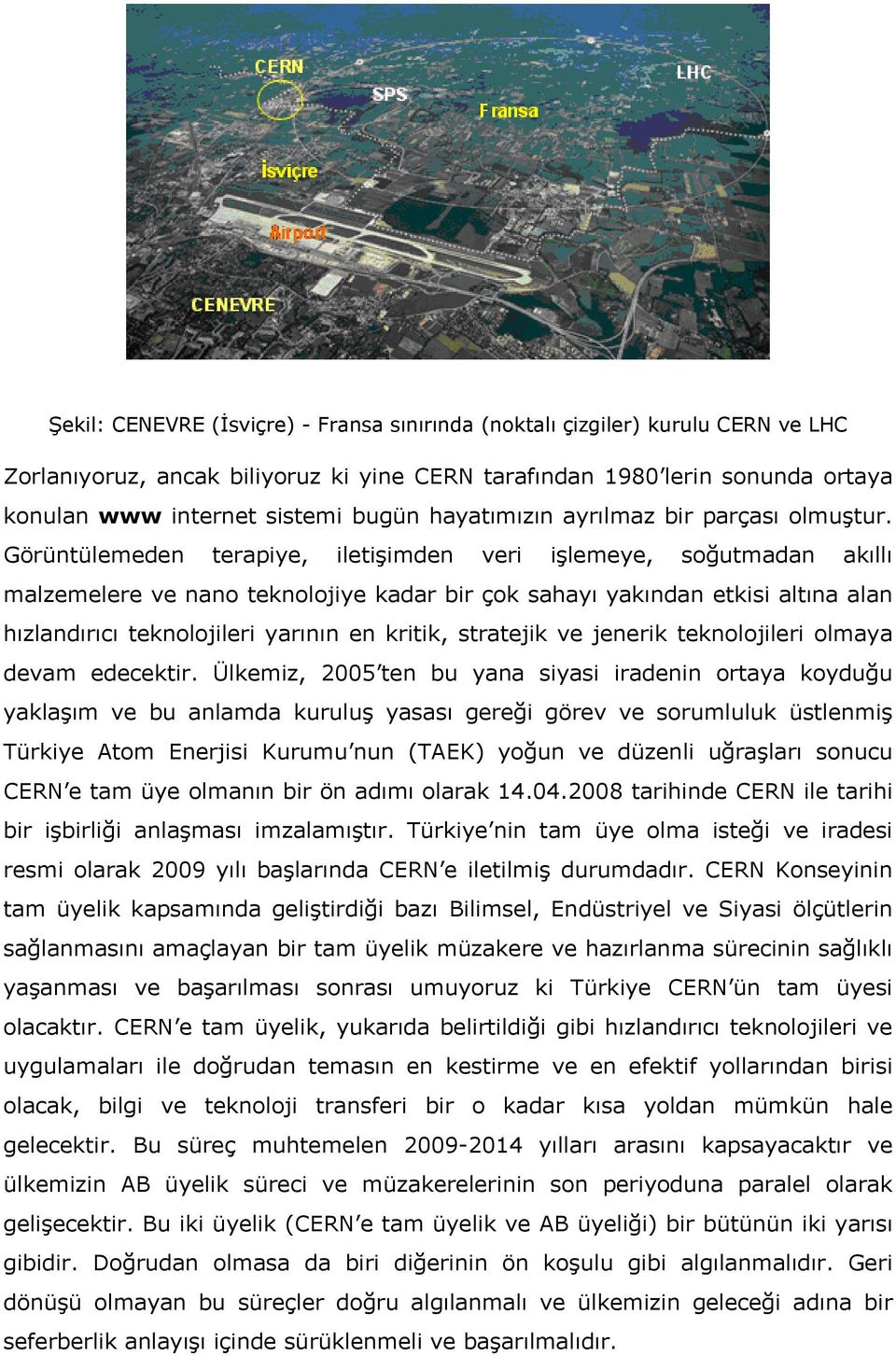 Görüntülemeden terapiye, iletişimden veri işlemeye, soğutmadan akıllı malzemelere ve nano teknolojiye kadar bir çok sahayı yakından etkisi altına alan hızlandırıcı teknolojileri yarının en kritik,