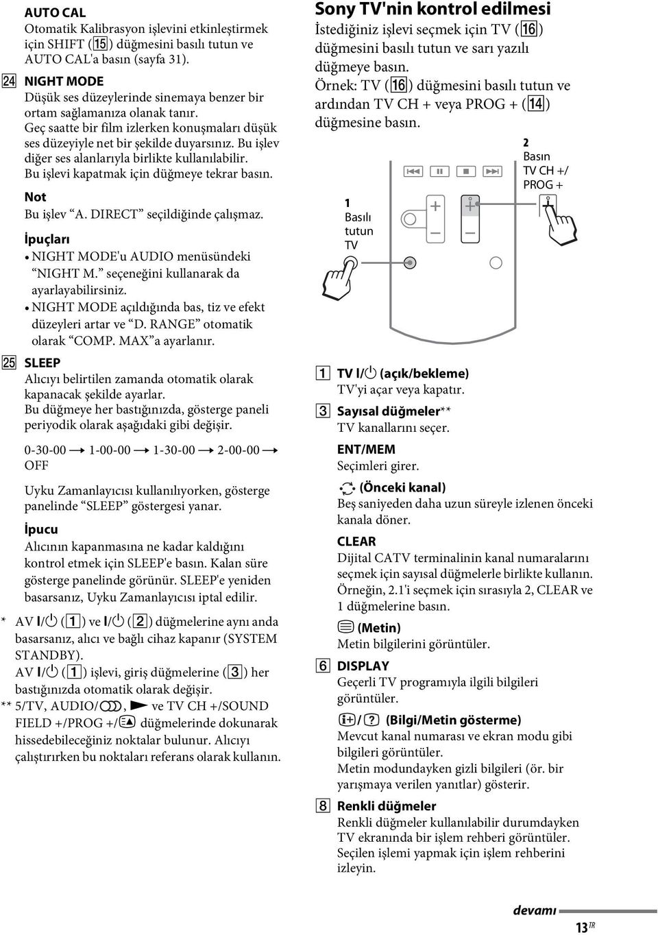 Bu işlev diğer ses alanlarıyla birlikte kullanılabilir. Bu işlevi kapatmak için düğmeye tekrar basın. Not Bu işlev A. DIRECT seçildiğinde çalışmaz. İpuçları NIGHT MODE'u AUDIO menüsündeki NIGHT M.