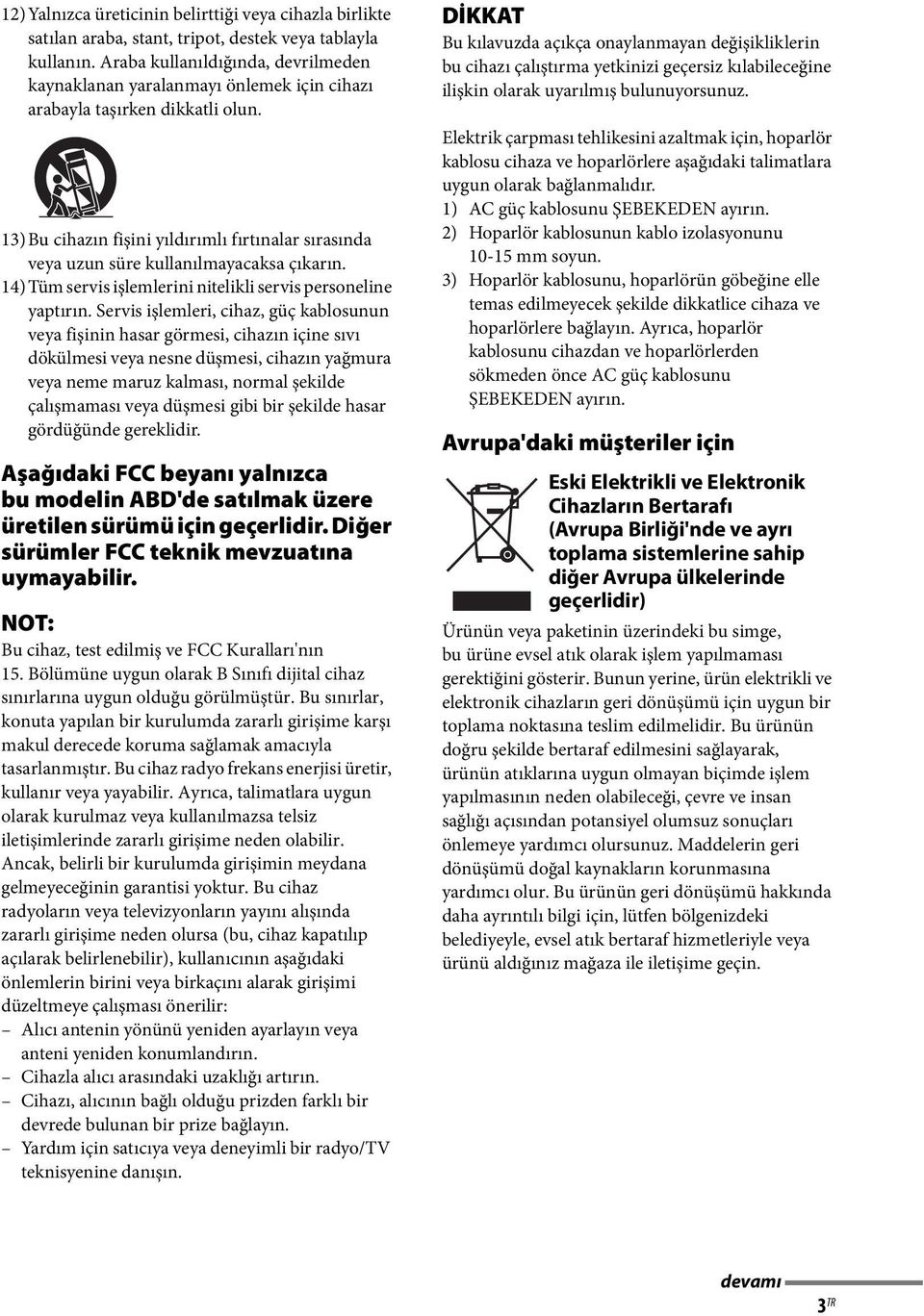 13)Bu cihazın fişini yıldırımlı fırtınalar sırasında veya uzun süre kullanılmayacaksa çıkarın. 14)Tüm servis işlemlerini nitelikli servis personeline yaptırın.