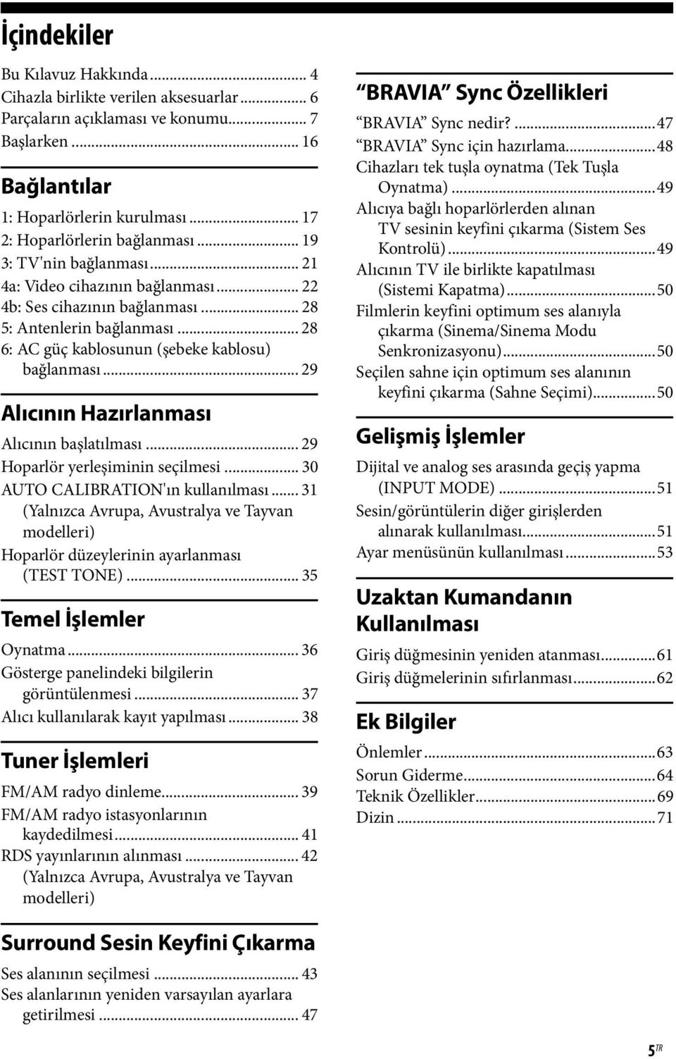 .. 28 6: AC güç kablosunun (şebeke kablosu) bağlanması... 29 Alıcının Hazırlanması Alıcının başlatılması... 29 Hoparlör yerleşiminin seçilmesi... 30 AUTO CALIBRATION'ın kullanılması.