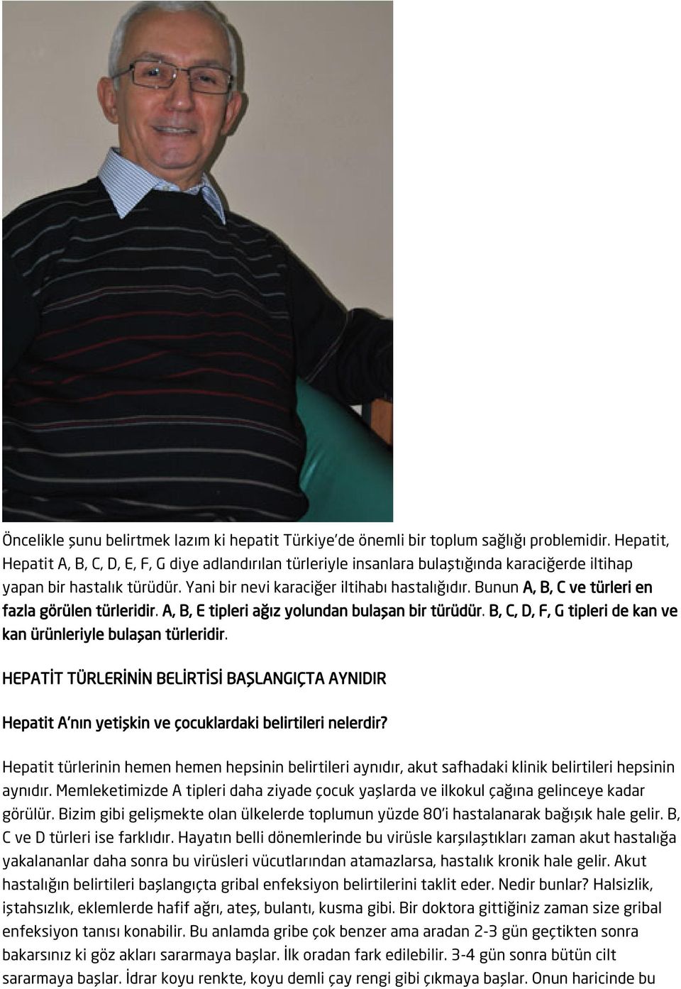 Bunun A, B, C ve türleri en fazla görülen türleridir. A, B, E tipleri ağız yolundan bulaşan bir türüdür. B, C, D, F, G tipleri de kan ve kan ürünleriyle bulaşan türleridir.