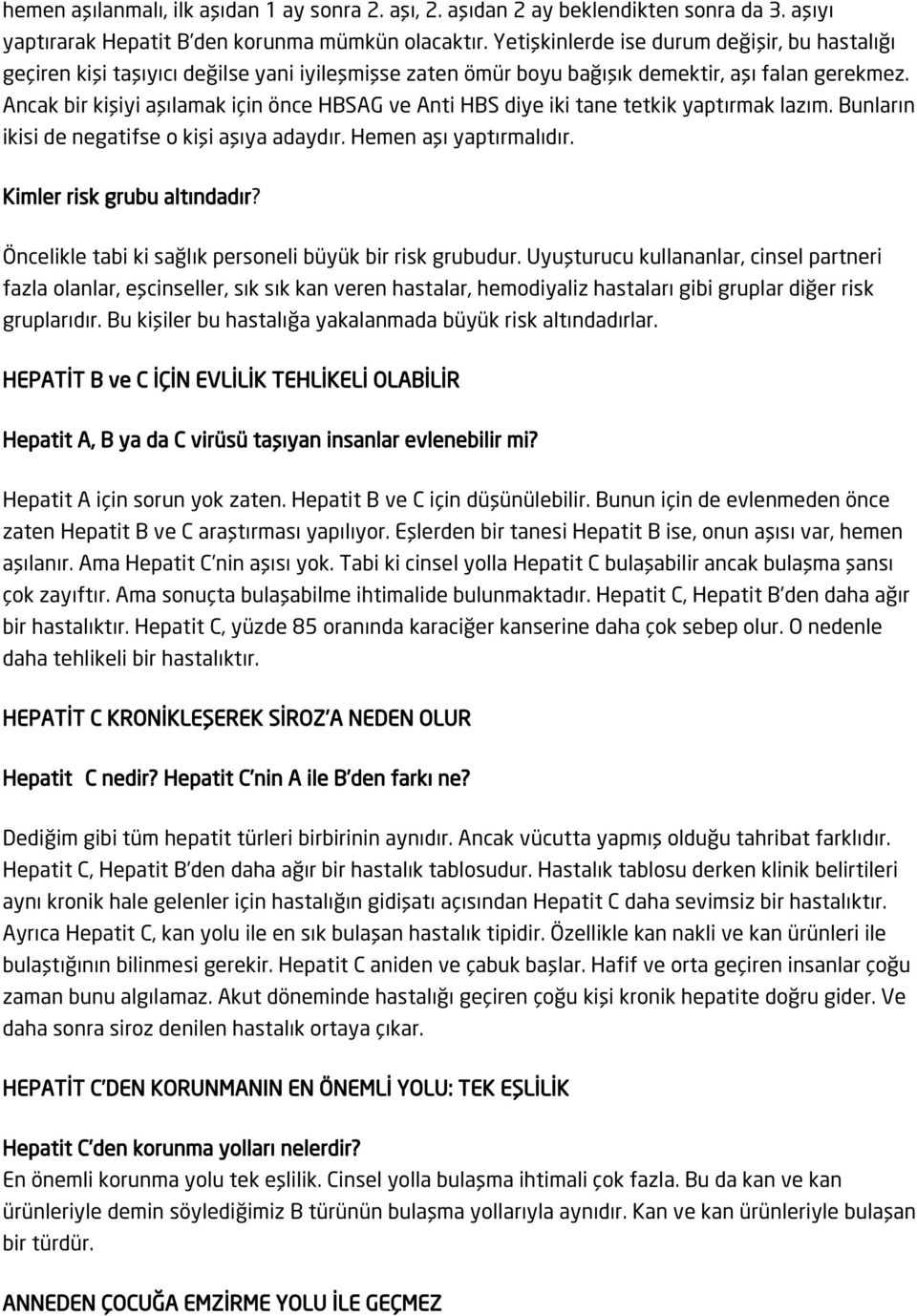 Ancak bir kişiyi aşılamak için önce HBSAG ve Anti HBS diye iki tane tetkik yaptırmak lazım. Bunların ikisi de negatifse o kişi aşıya adaydır. Hemen aşı yaptırmalıdır. Kimler risk grubu altındadır?