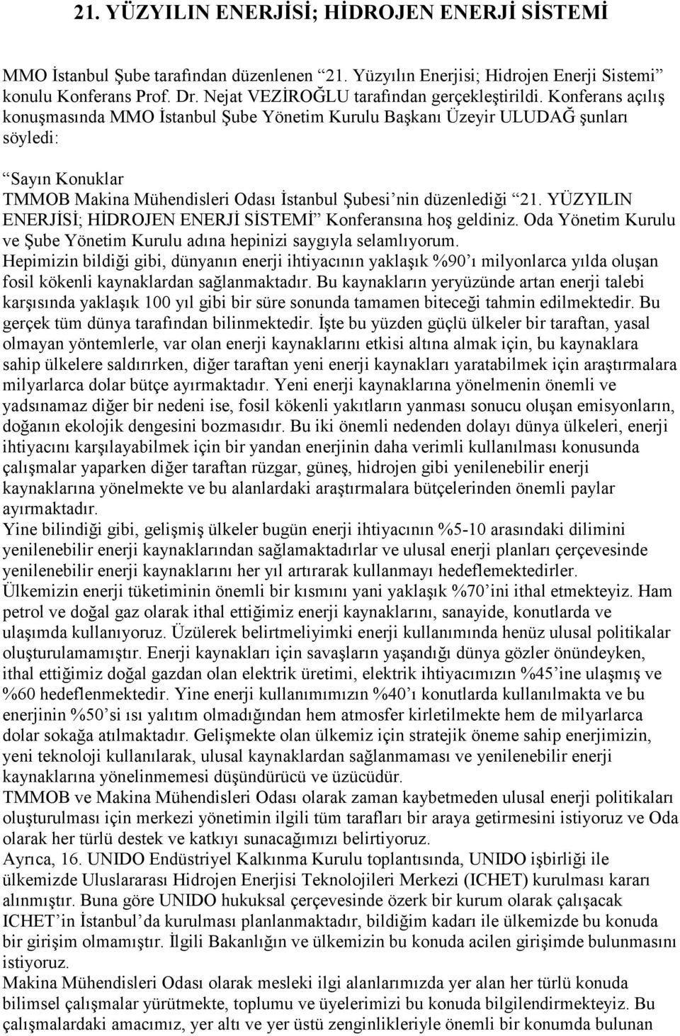 Konferans açılış konuşmasında MMO Đstanbul Şube Yönetim Kurulu Başkanı Üzeyir ULUDAĞ şunları söyledi: Sayın Konuklar TMMOB Makina Mühendisleri Odası Đstanbul Şubesi nin düzenlediği 21.