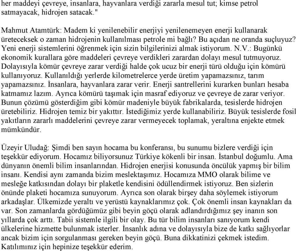 Yeni enerji sistemlerini öğrenmek için sizin bilgilerinizi almak istiyorum. N.V.: Bugünkü ekonomik kurallara göre maddeleri çevreye verdikleri zarardan dolayı mesul tutmuyoruz.