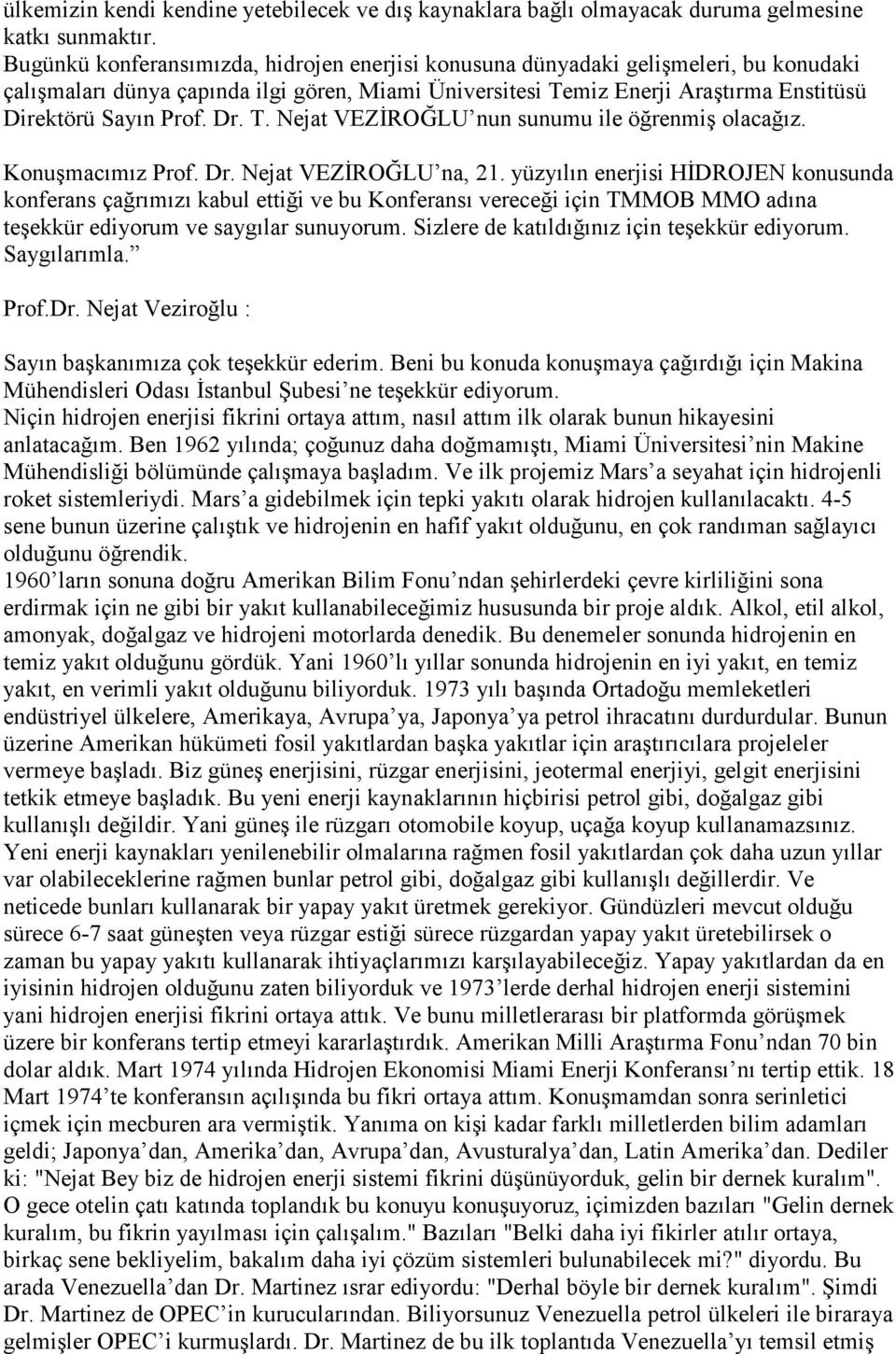 Dr. T. Nejat VEZĐROĞLU nun sunumu ile öğrenmiş olacağız. Konuşmacımız Prof. Dr. Nejat VEZĐROĞLU na, 21.