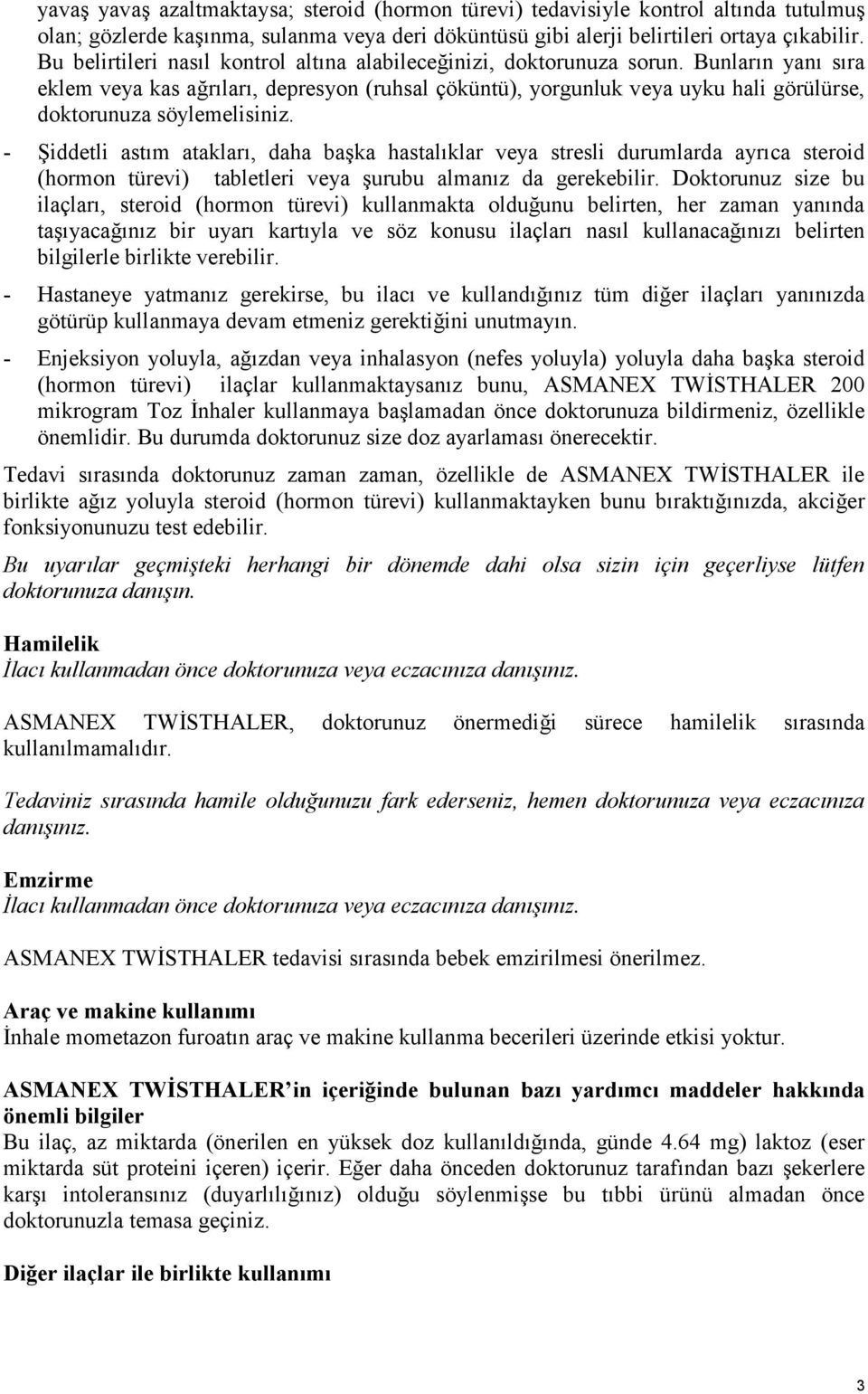 Bunların yanı sıra eklem veya kas ağrıları, depresyon (ruhsal çöküntü), yorgunluk veya uyku hali görülürse, doktorunuza söylemelisiniz.