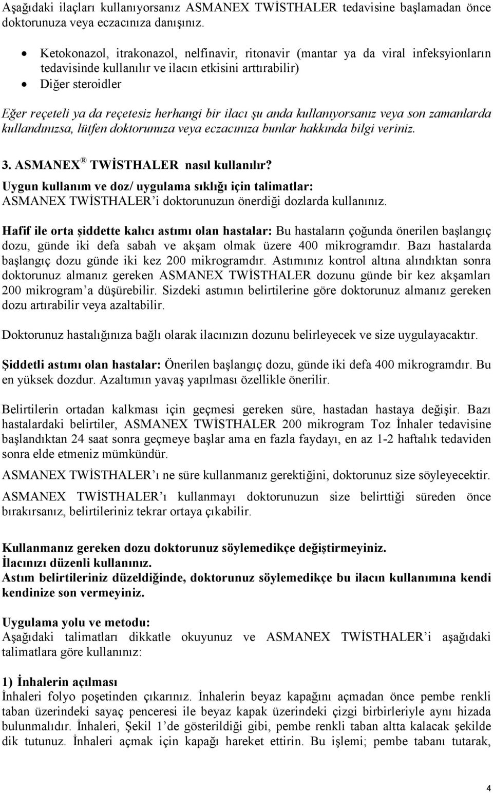 ilacı şu anda kullanıyorsanız veya son zamanlarda kullandınızsa, lütfen doktorunuza veya eczacınıza bunlar hakkında bilgi veriniz. 3. ASMANEX TWİSTHALER nasıl kullanılır?