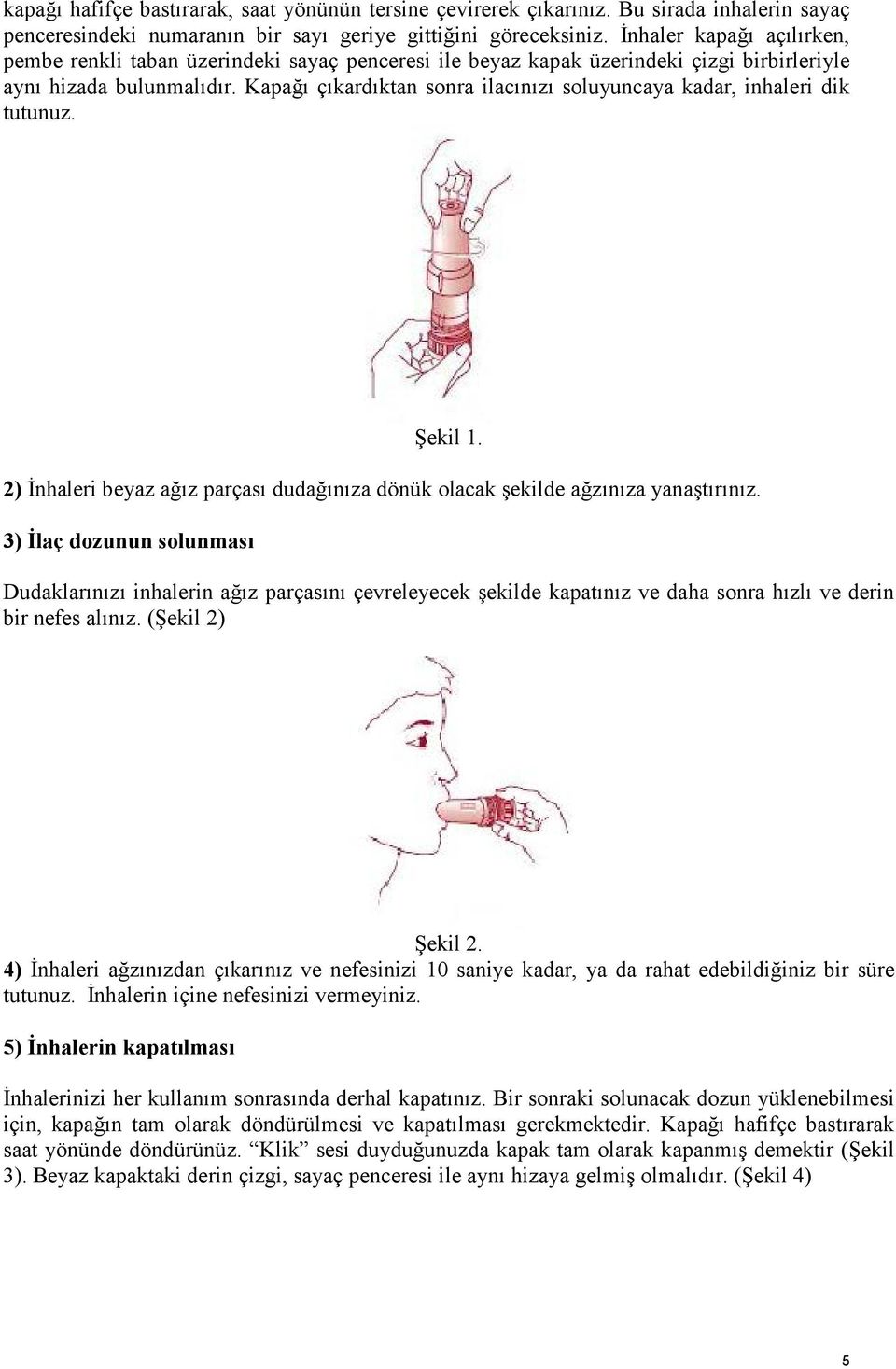 Kapağı çıkardıktan sonra ilacınızı soluyuncaya kadar, inhaleri dik tutunuz. Şekil 1. 2) İnhaleri beyaz ağız parçası dudağınıza dönük olacak şekilde ağzınıza yanaştırınız.