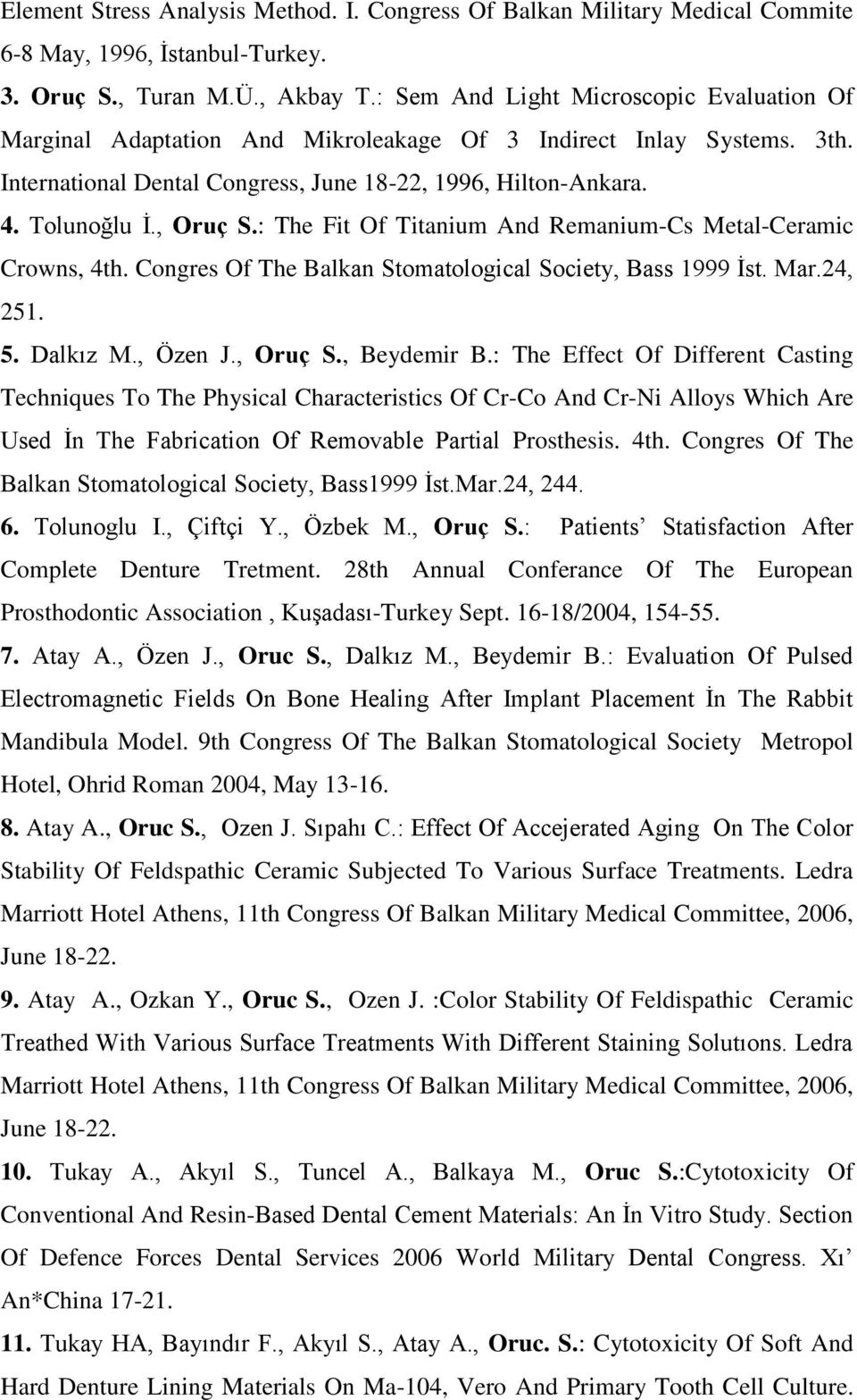 , Oruç S.: The Fit Of Titanium And Remanium-Cs Metal-Ceramic Crowns, 4th. Congres Of The Balkan Stomatological Society, Bass 1999 Ġst. Mar.24, 251. 5. Dalkız M., Özen J., Oruç S., Beydemir B.