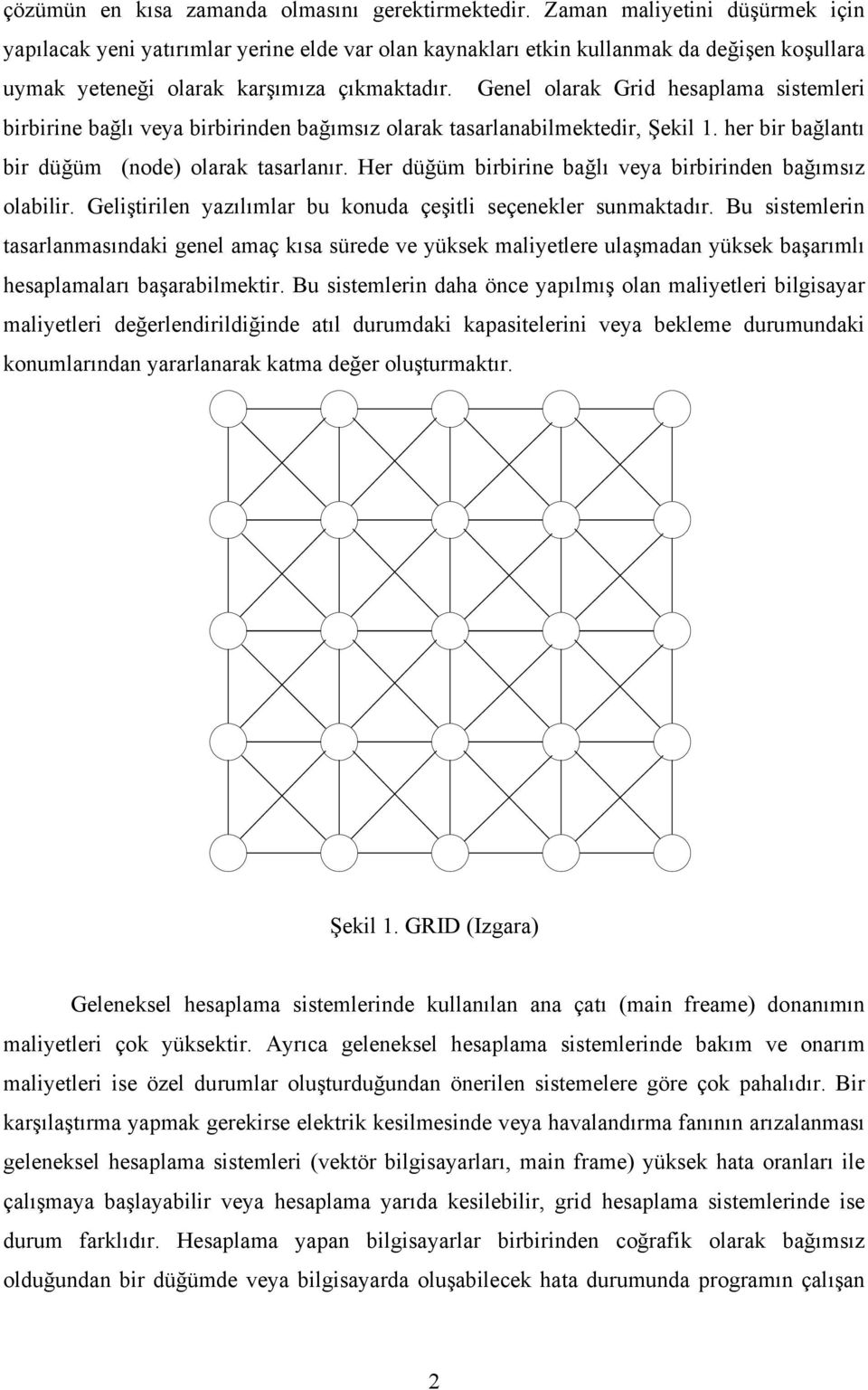 Genel olarak Grid hesaplama sistemleri birbirine bağlı veya birbirinden bağımsız olarak tasarlanabilmektedir, Şekil 1. her bir bağlantı bir düğüm (node) olarak tasarlanır.