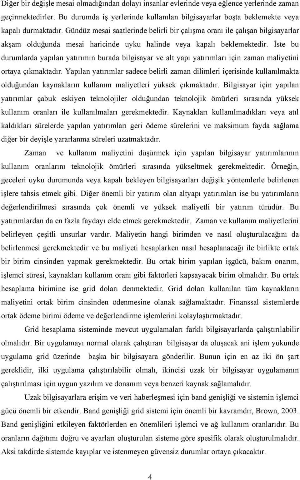 Gündüz mesai saatlerinde belirli bir çalışma oranı ile çalışan bilgisayarlar akşam olduğunda mesai haricinde uyku halinde veya kapalı beklemektedir.