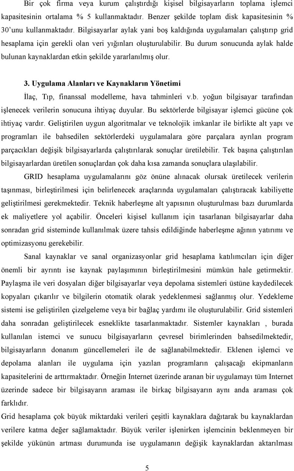 Bu durum sonucunda aylak halde bulunan kaynaklardan etkin şekilde yararlanılmış olur. 3. Uygulama Alanları ve Kaynakların Yönetimi İlaç, Tıp, finanssal modelleme, hava tahminleri v.b. yoğun bilgisayar tarafından işlenecek verilerin sonucuna ihtiyaç duyular.