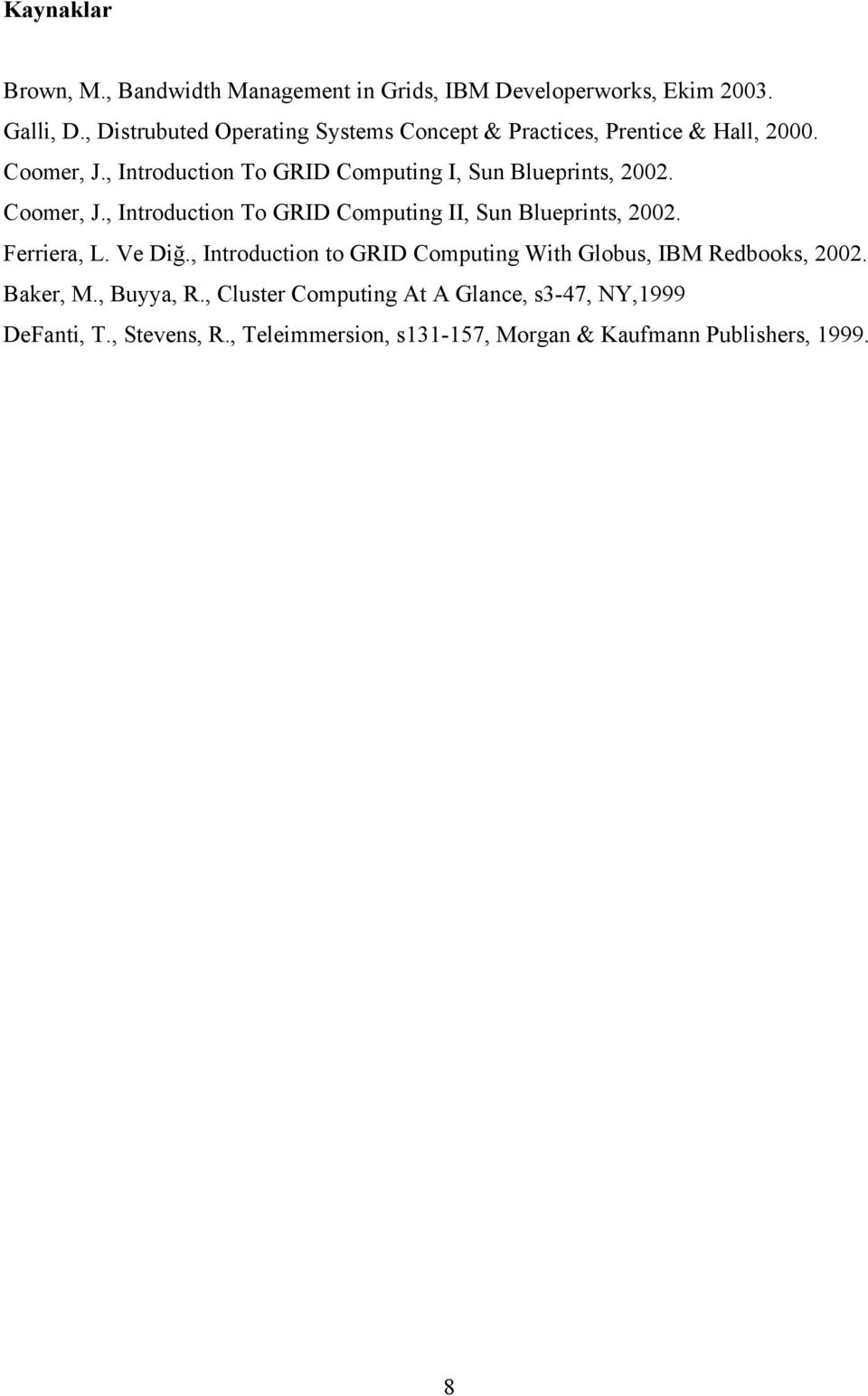 , Introduction To GRID Computing I, Sun Blueprints, 2002. Coomer, J., Introduction To GRID Computing II, Sun Blueprints, 2002.