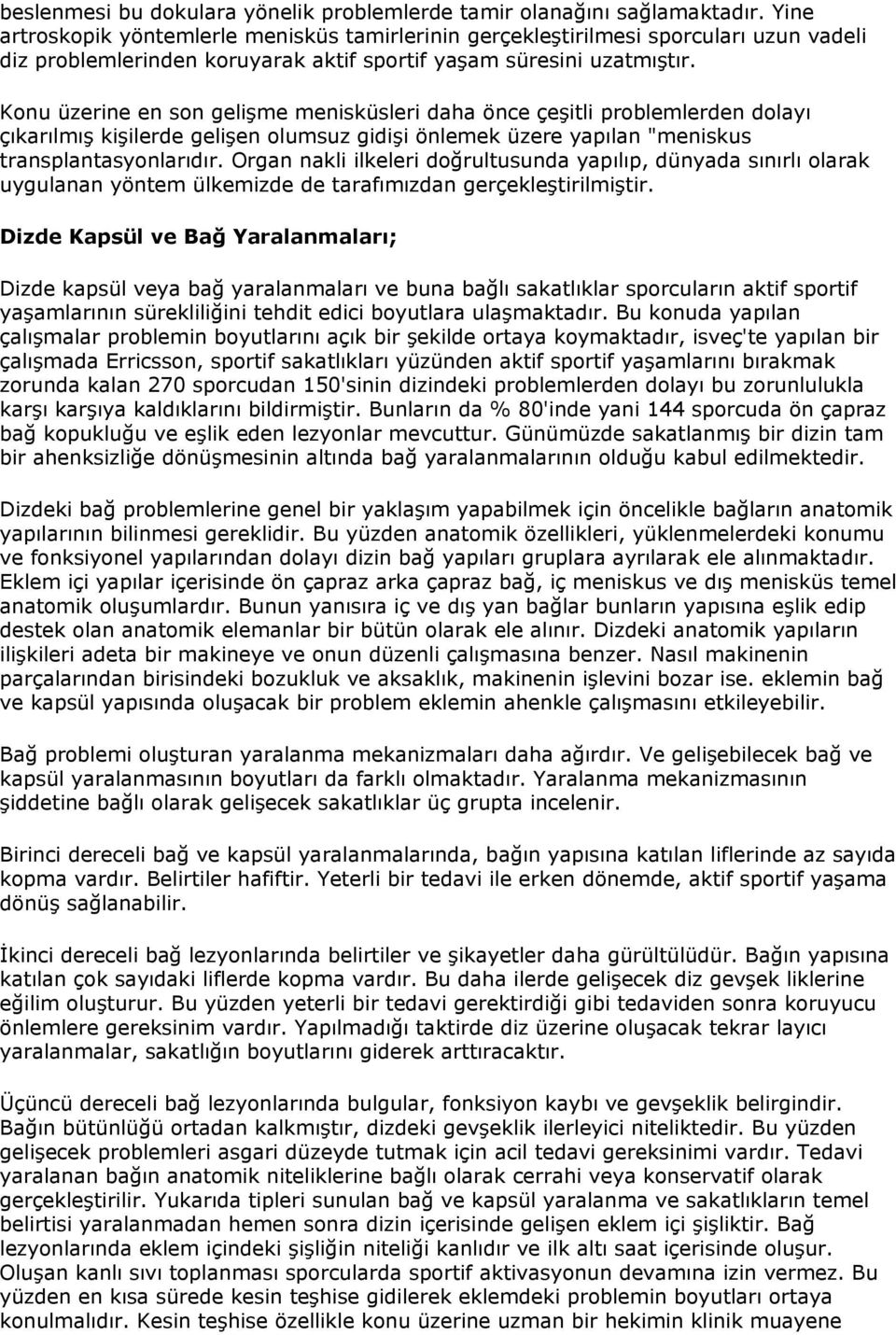 Konu üzerine en son gelişme menisküsleri daha önce çeşitli problemlerden dolayı çıkarılmış kişilerde gelişen olumsuz gidişi önlemek üzere yapılan "meniskus transplantasyonlarıdır.