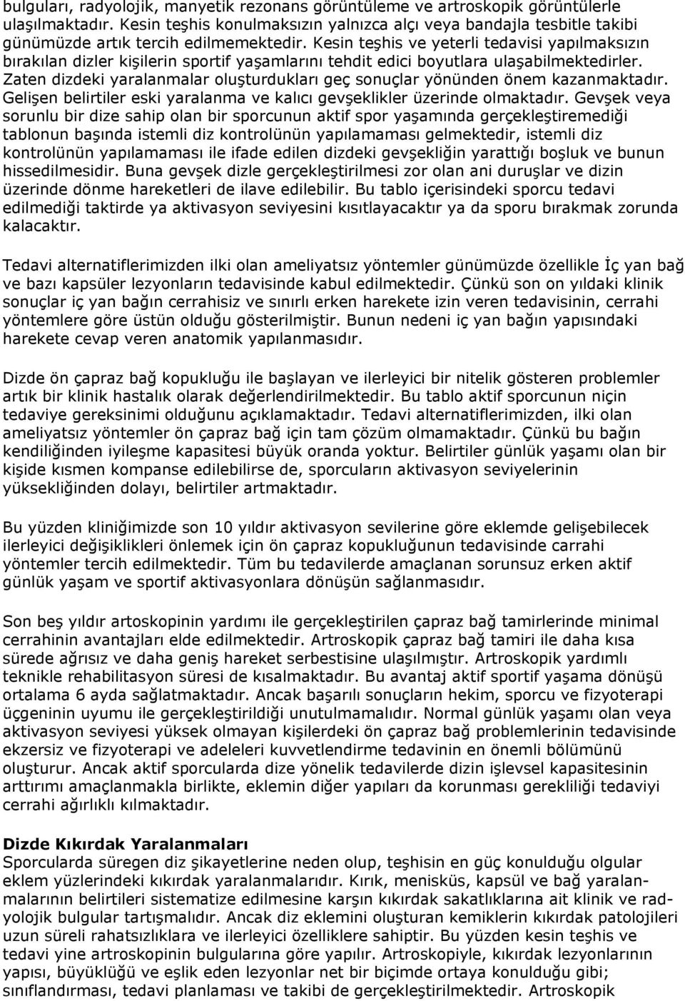 Kesin teşhis ve yeterli tedavisi yapılmaksızın bırakılan dizler kişilerin sportif yaşamlarını tehdit edici boyutlara ulaşabilmektedirler.