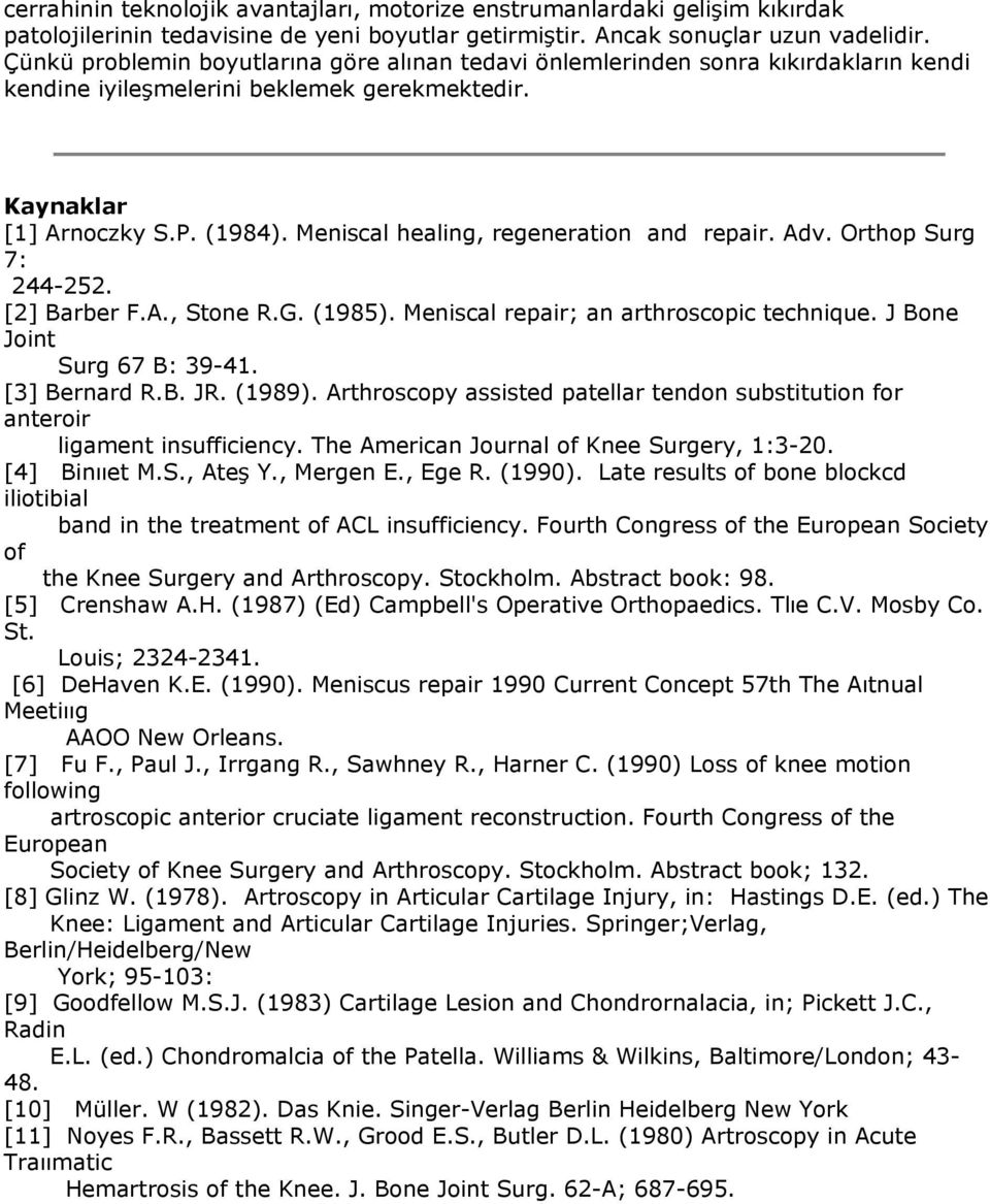 Meniscal healing, regeneration and repair. Adv. Orthop Surg 7: 244-252. [2] Barber F.A., Stone R.G. (1985). Meniscal repair; an arthroscopic technique. J Bone Joint Surg 67 B: 39-41. [3] Bernard R.B. JR.