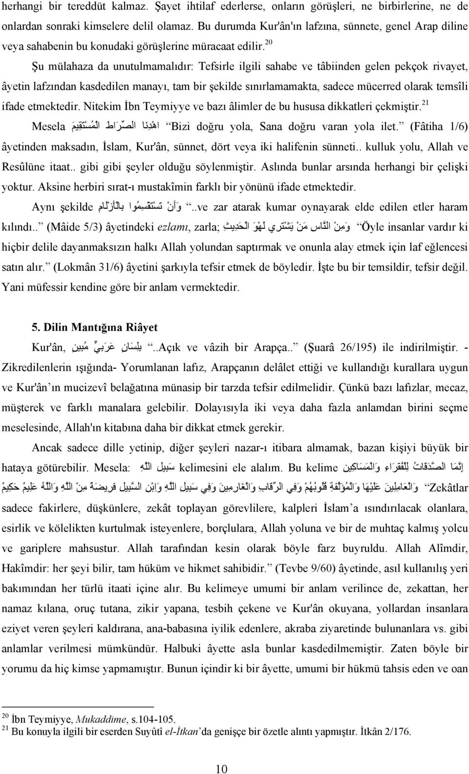 20 Şu mülahaza da unutulmamalıdır: Tefsirle ilgili sahabe ve tâbiinden gelen pekçok rivayet, âyetin lafzından kasdedilen manayı, tam bir şekilde sınırlamamakta, sadece mücerred olarak temsîli ifade