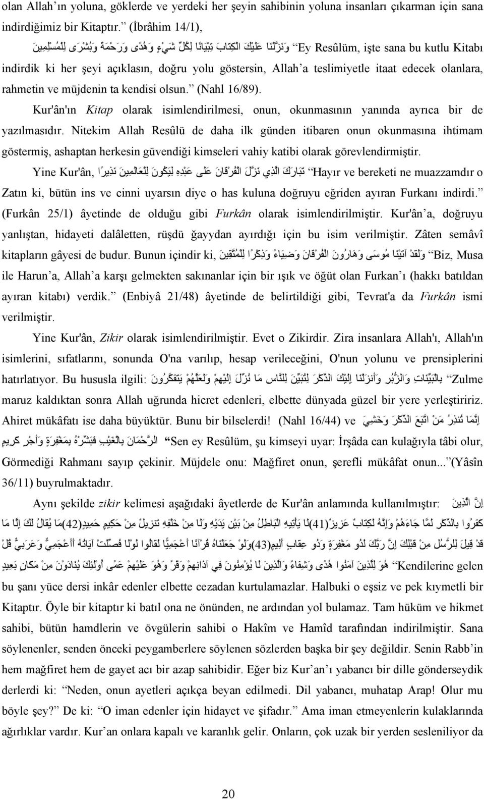 göstersin, Allah a teslimiyetle itaat edecek olanlara, rahmetin ve müjdenin ta kendisi olsun. (Nahl 16/89).