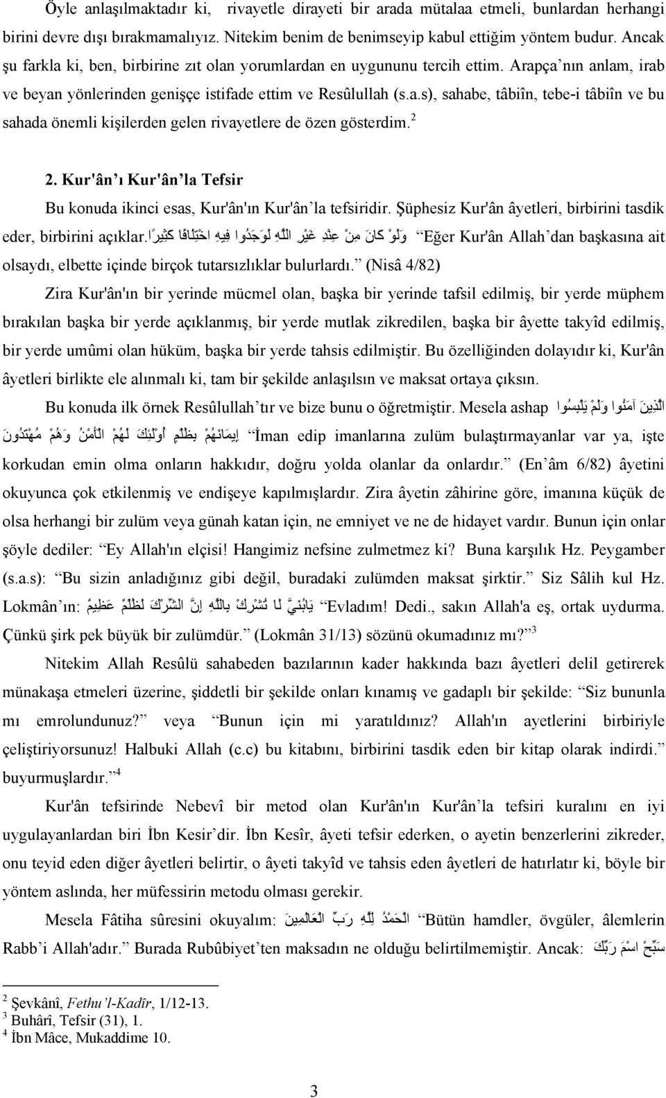 2 2. Kur'ân ı Kur'ân la Tefsir Bu konuda ikinci esas, Kur'ân'ın Kur'ân la tefsiridir. Şüphesiz Kur'ân âyetleri, birbirini tasdik eder, birbirini açıklar.