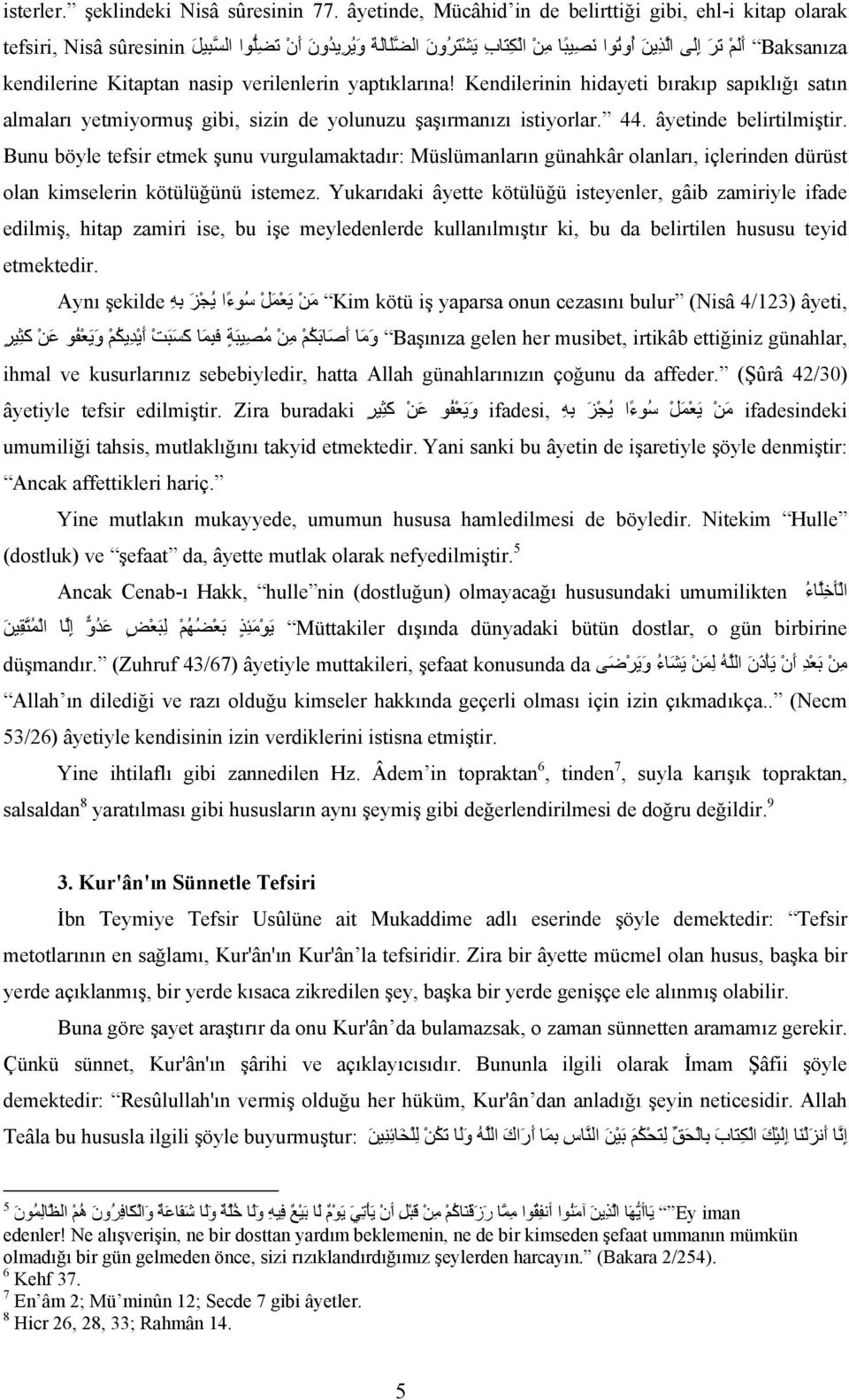 Baksanıza kendilerine Kitaptan nasip verilenlerin yaptıklarına! Kendilerinin hidayeti bırakıp sapıklığı satın almaları yetmiyormuş gibi, sizin de yolunuzu şaşırmanızı istiyorlar. 44.