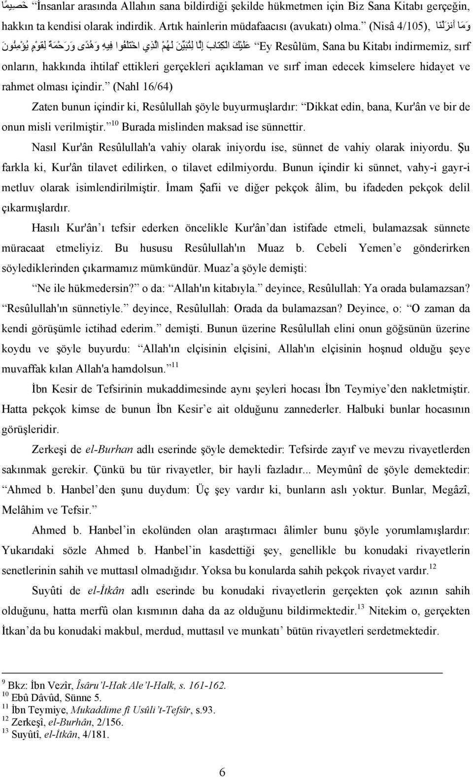 (Nisâ Ey Resûlüm, Sana bu Kitabı indirmemiz, sırf ع ل ي ك ال ك ت اب إ لا ل ت ب ين ل ه م ا لذ ي اخ ت ل ف وا ف يه و ه د ى و ر ح م ة ل ق و م ي و م ن و ن onların, hakkında ihtilaf ettikleri gerçekleri