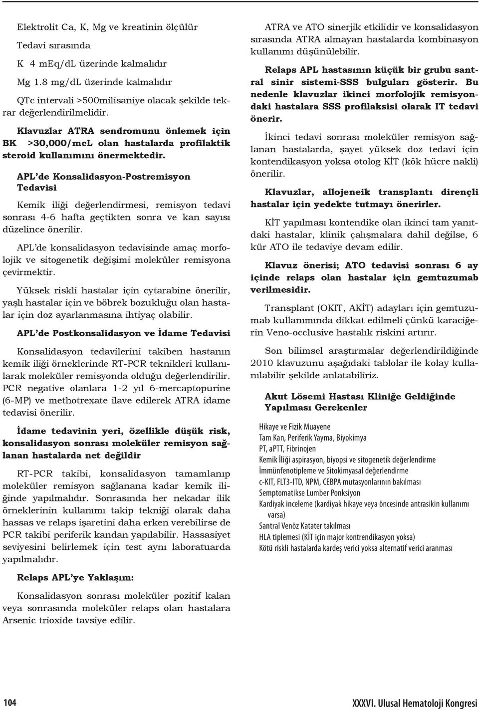 APL de Konsalidasyon-Postremisyon Tedavisi Kemik iliği değerlendirmesi, remisyon tedavi sonrası 4-6 hafta geçtikten sonra ve kan sayısı düzelince önerilir.