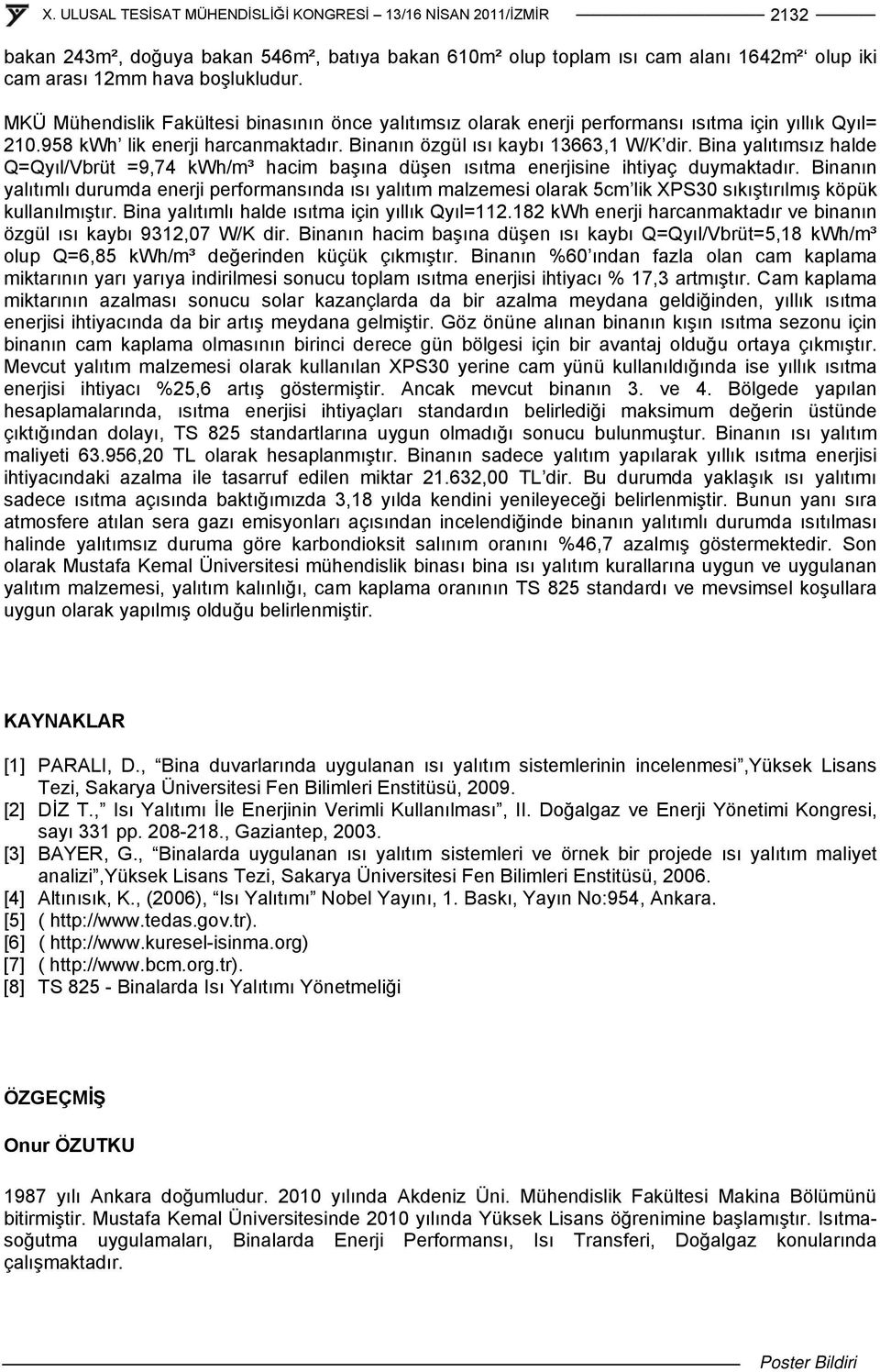 Bina yalıtımsız halde Q=Qyıl/Vbrüt =9,74 kwh/m³ hacim başına düşen ısıtma enerjisine ihtiyaç duymaktadır.