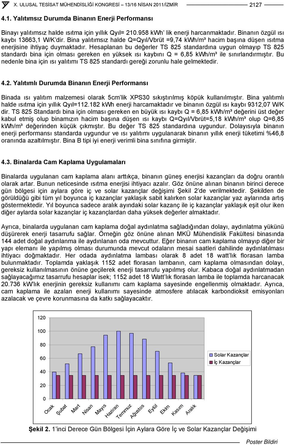 Hesaplanan bu değerler TS 825 standardına uygun olmayıp TS 825 standardı bina için olması gereken en yüksek ısı kaybını Q = 6,85 kwh/m³ ile sınırlandırmıştır.