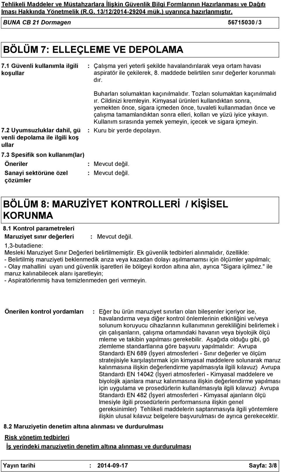 2 Uyumsuzluklar dahil, gü venli depolama ile ilgili koş ullar 7.3 Spesifik son kullanım(lar) Öneriler Sanayi sektörüne özel çözümler Buharları solumaktan kaçınılmalıdır.