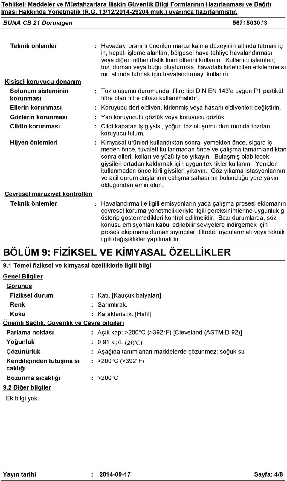 oranını önerilen maruz kalma düzeyinin altında tutmak iç in, kapalı işleme alanları, bölgesel hava tahliye havalandırması veya diğer mühendislik kontrollerini kullanın.