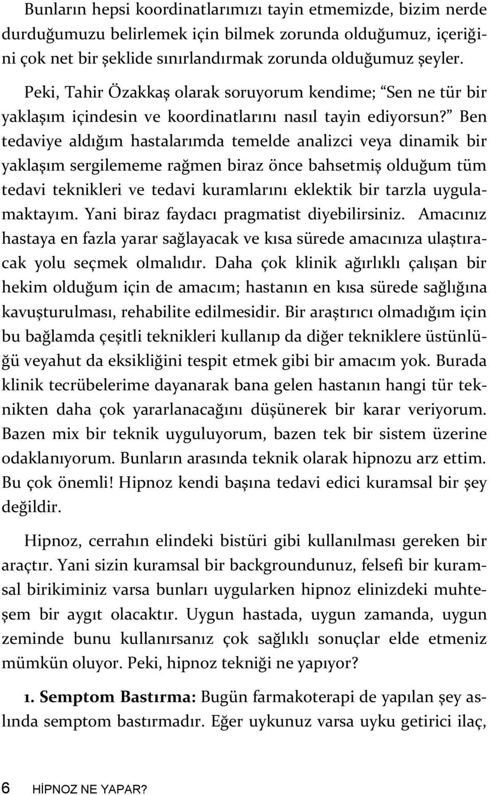 Ben tedaviye aldığım hastalarımda temelde analizci veya dinamik bir yaklaşım sergilememe rağmen biraz önce bahsetmiş olduğum tüm tedavi teknikleri ve tedavi kuramlarını eklektik bir tarzla