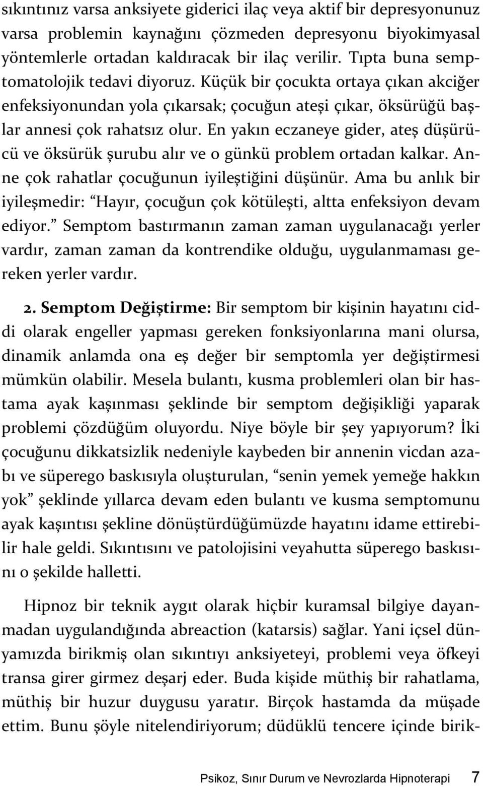 En yakın eczaneye gider, ateş düşürücü ve öksürük şurubu alır ve o günkü problem ortadan kalkar. Anne çok rahatlar çocuğunun iyileştiğini düşünür.