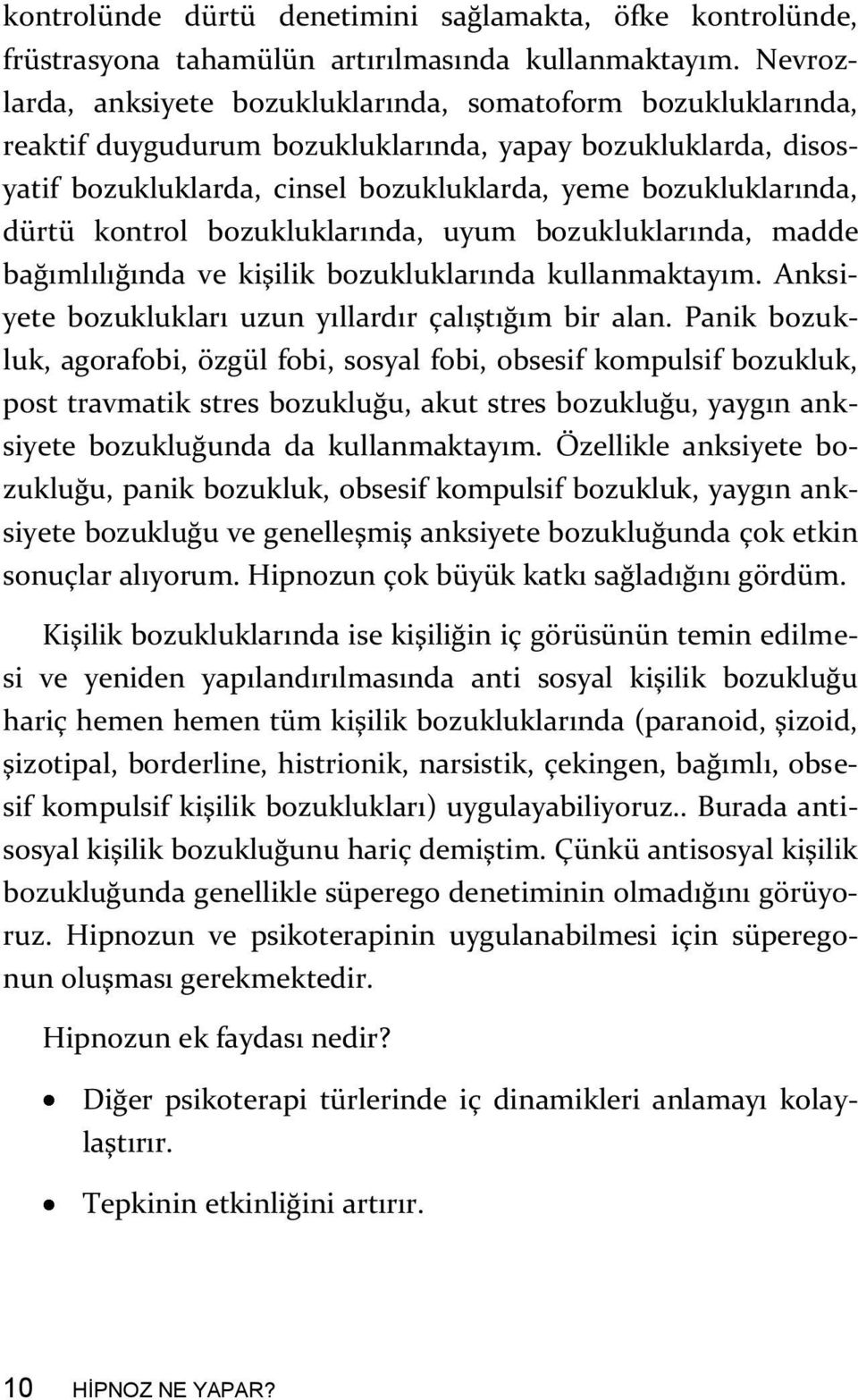 dürtü kontrol bozukluklarında, uyum bozukluklarında, madde bağımlılığında ve kişilik bozukluklarında kullanmaktayım. Anksiyete bozuklukları uzun yıllardır çalıştığım bir alan.