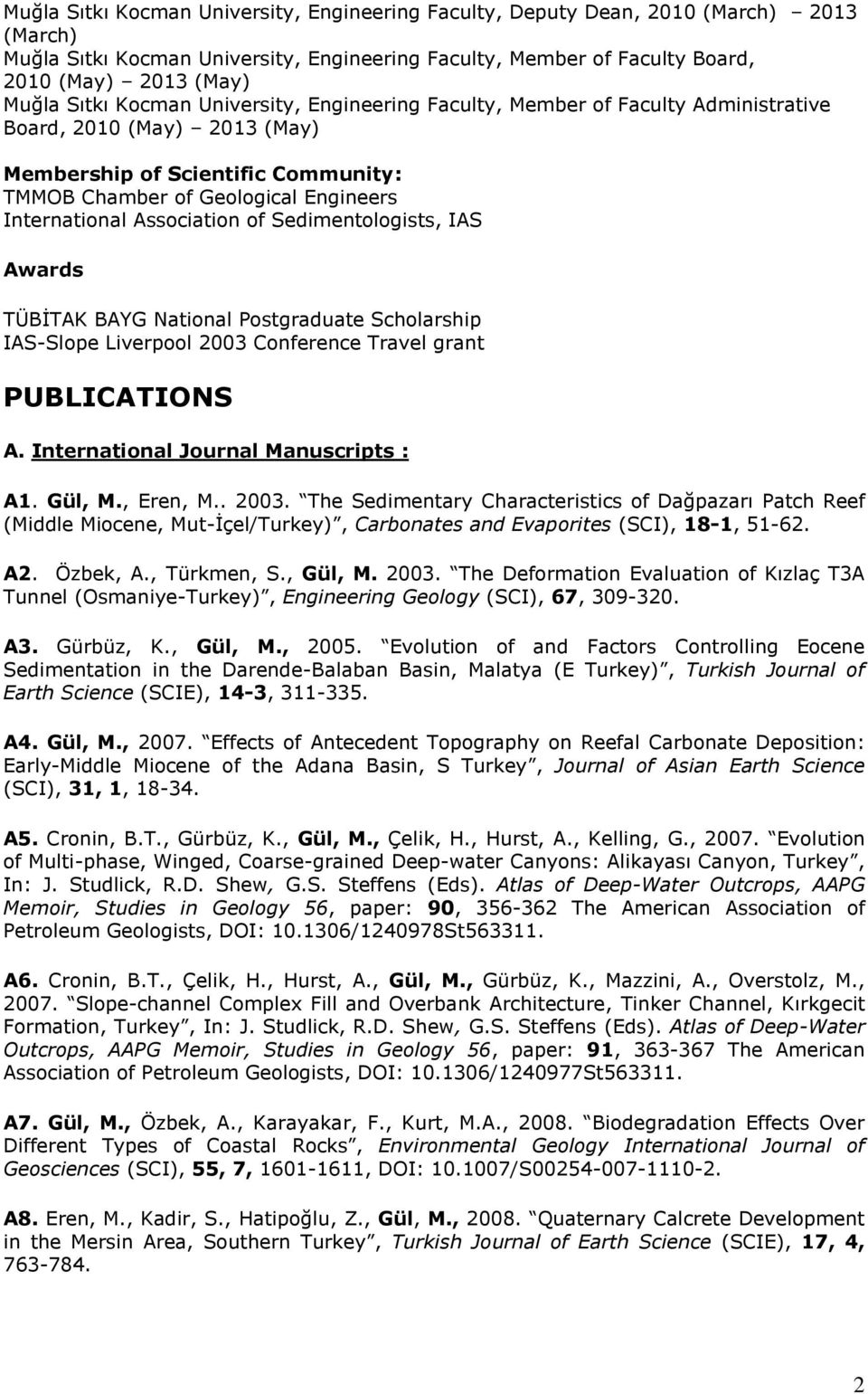 Association of Sedimentologists, IAS Awards TÜBİTAK BAYG National Postgraduate Scholarship IAS-Slope Liverpool 2003 Conference Travel grant PUBLICATIONS A. International Journal Manuscripts : A1.