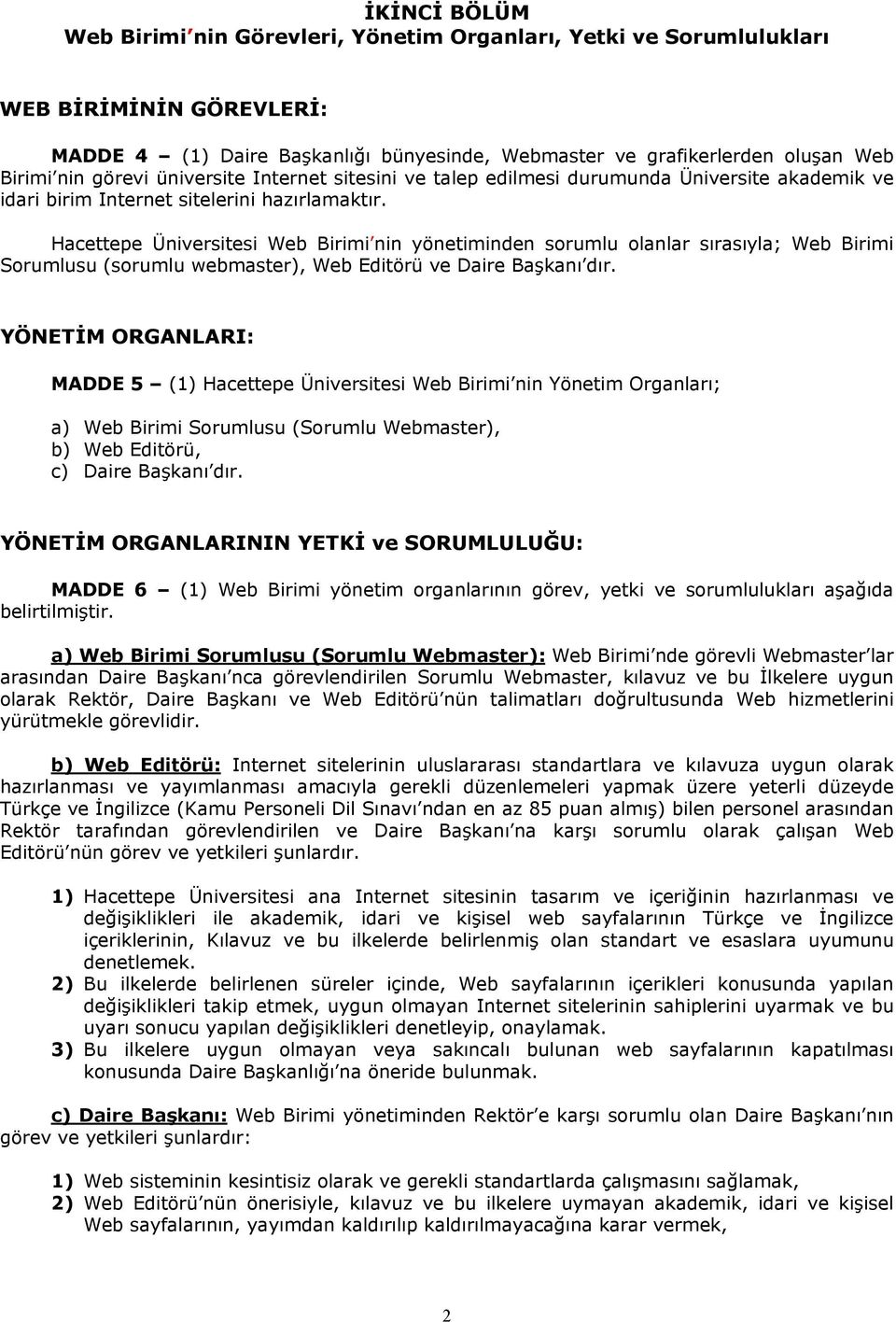 Hacettepe Üniversitesi Web Birimi nin yönetiminden sorumlu olanlar sırasıyla; Web Birimi Sorumlusu (sorumlu webmaster), Web Editörü ve Daire Başkanı dır.