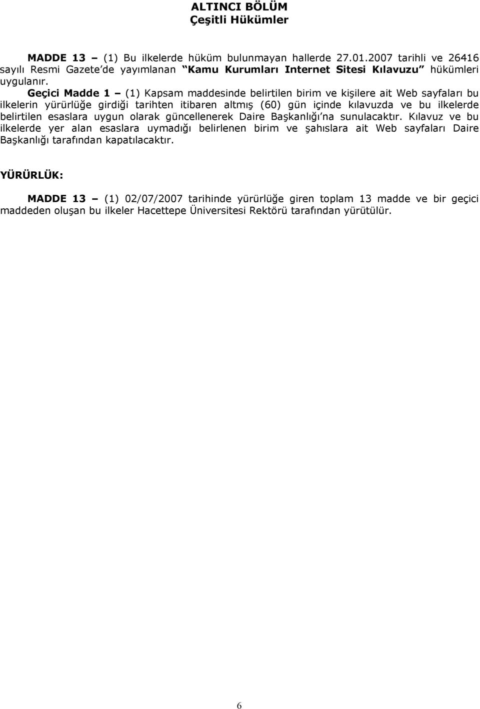 Geçici Madde 1 (1) Kapsam maddesinde belirtilen birim ve kişilere ait Web sayfaları bu ilkelerin yürürlüğe girdiği tarihten itibaren altmış (60) gün içinde kılavuzda ve bu ilkelerde belirtilen