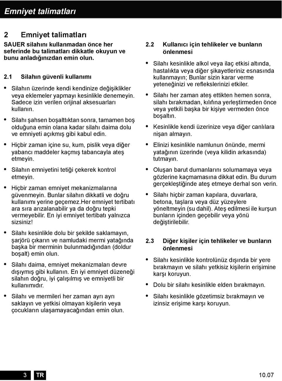 Hiçbir zaman içine su, kum, pislik veya diğer yabancı maddeler kaçmış tabancayla ateş etmeyin. Silahın emniyetini tetiği çekerek kontrol etmeyin. Hiçbir zaman emniyet mekanizmalarına güvenmeyin.