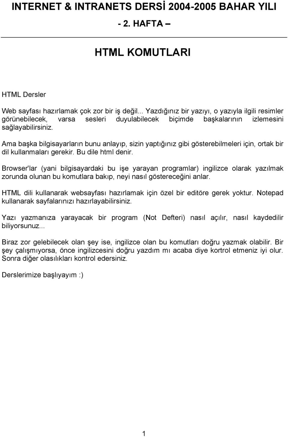 Ama başka bilgisayarların bunu anlayıp, sizin yaptığınız gibi gösterebilmeleri için, ortak bir dil kullanmaları gerekir. Bu dile html denir.