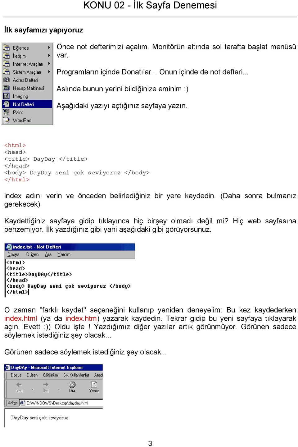 <html> <head> <title> DayDay </title> </head> <body> DayDay seni çok seviyoruz </body> </html> index adını verin ve önceden belirlediğiniz bir yere kaydedin.