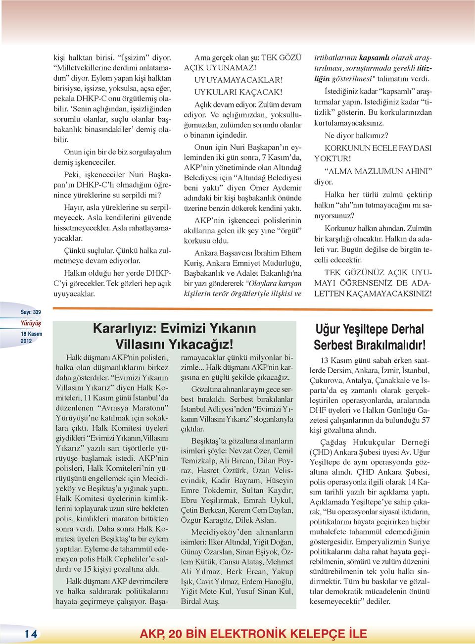 Peki, işkenceciler Nuri Başkapan ın DHKP-C li olmadığını öğrenince yüreklerine su serpildi mi? Hayır, asla yüreklerine su serpilmeyecek. Asla kendilerini güvende hissetmeyecekler.