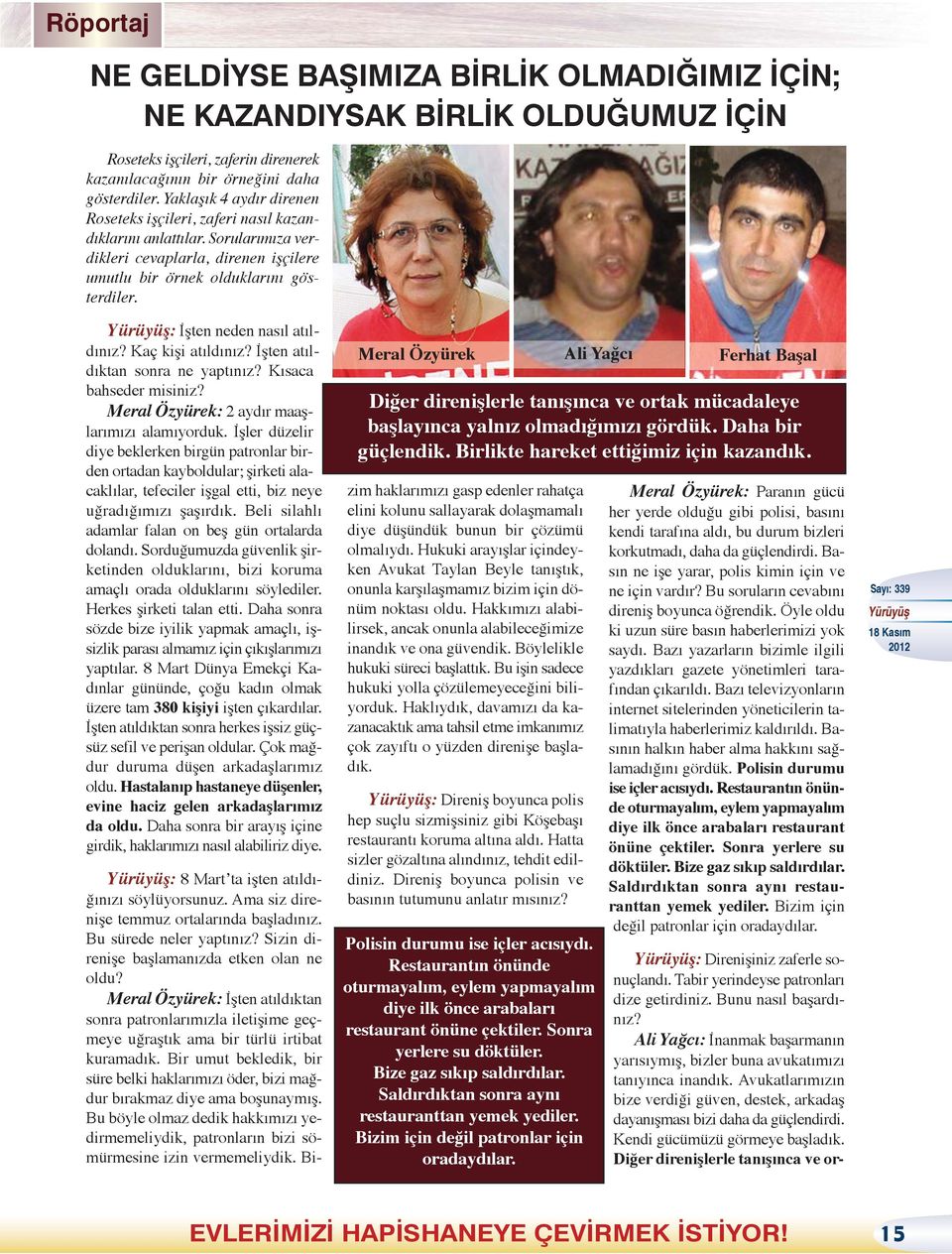 : İşten neden nasıl atıldınız? Kaç kişi atıldınız? İşten atıldıktan sonra ne yaptınız? Kısaca bahseder misiniz? Meral Özyürek: 2 aydır maaşlarımızı alamıyorduk.