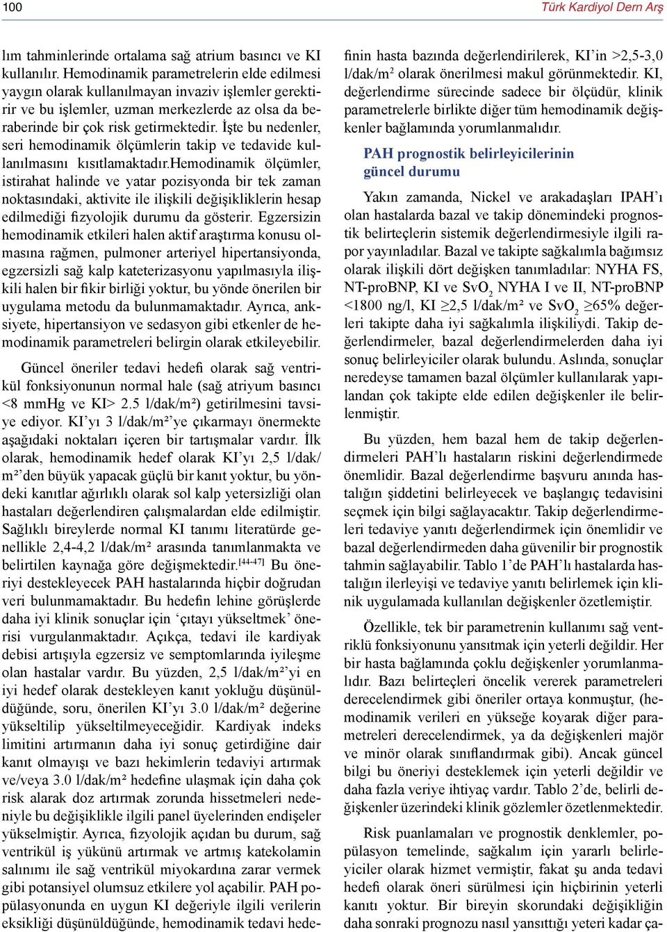 İşte bu nedenler, seri hemodinamik ölçümlerin takip ve tedavide kullanılmasını kısıtlamaktadır.