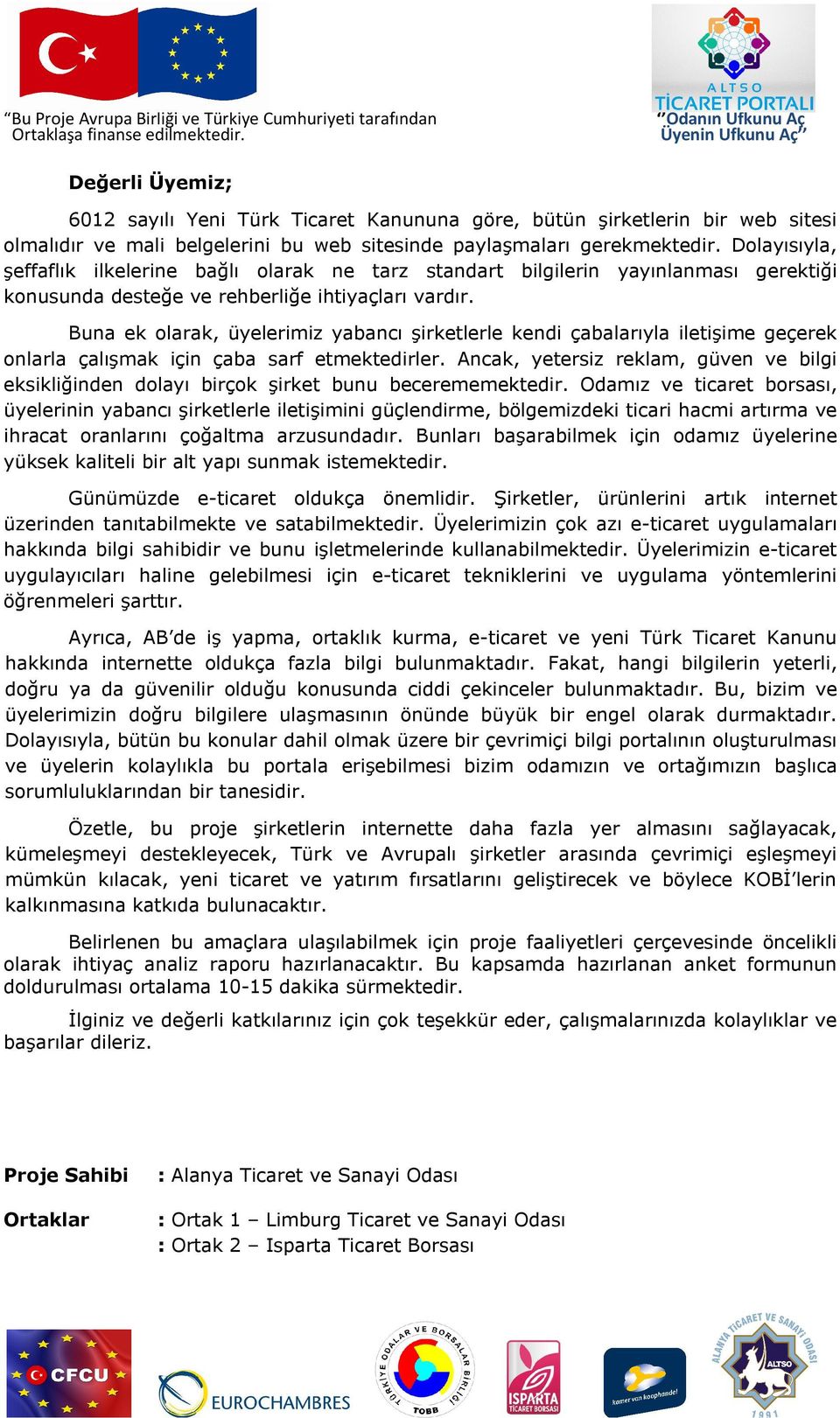 Buna ek olarak, üyelerimiz yabancı şirketlerle kendi çabalarıyla iletişime geçerek onlarla çalışmak için çaba sarf etmektedirler.