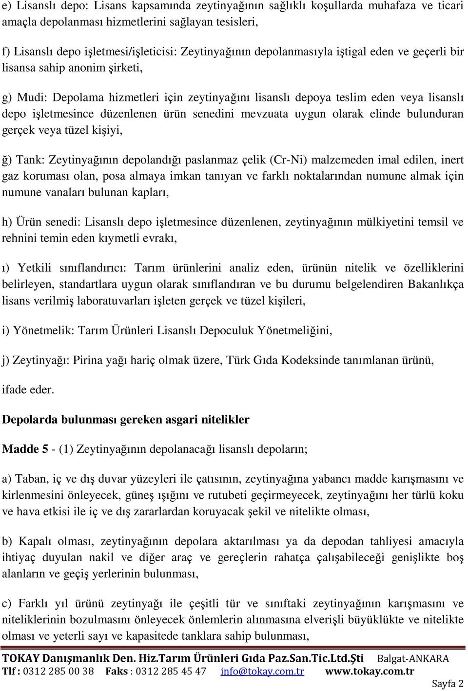 senedini mevzuata uygun olarak elinde bulunduran gerçek veya tüzel kişiyi, ğ) Tank: Zeytinyağının depolandığı paslanmaz çelik (Cr-Ni) malzemeden imal edilen, inert gaz koruması olan, posa almaya